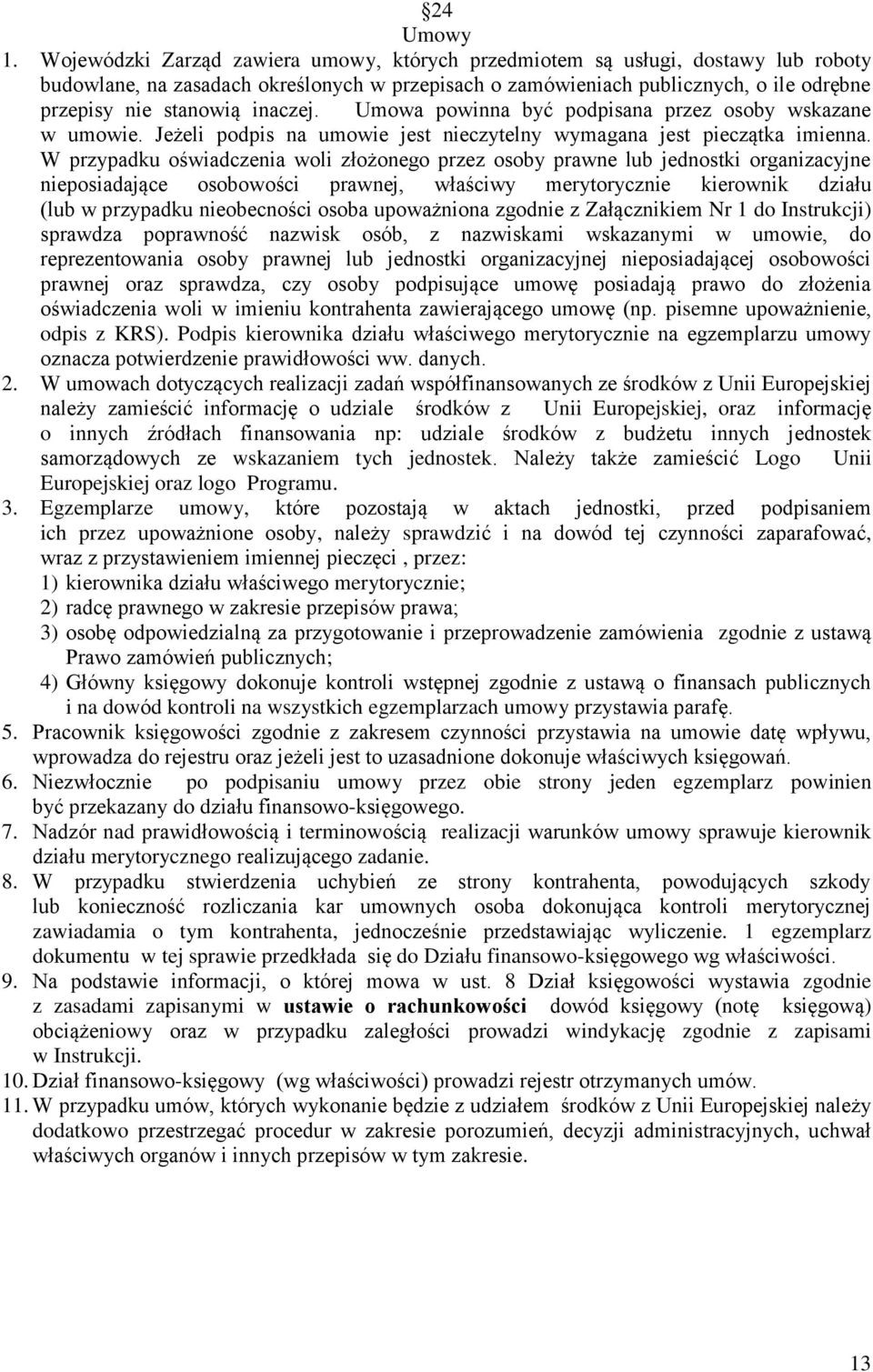 inaczej. Umowa powinna być podpisana przez osoby wskazane w umowie. Jeżeli podpis na umowie jest nieczytelny wymagana jest pieczątka imienna.