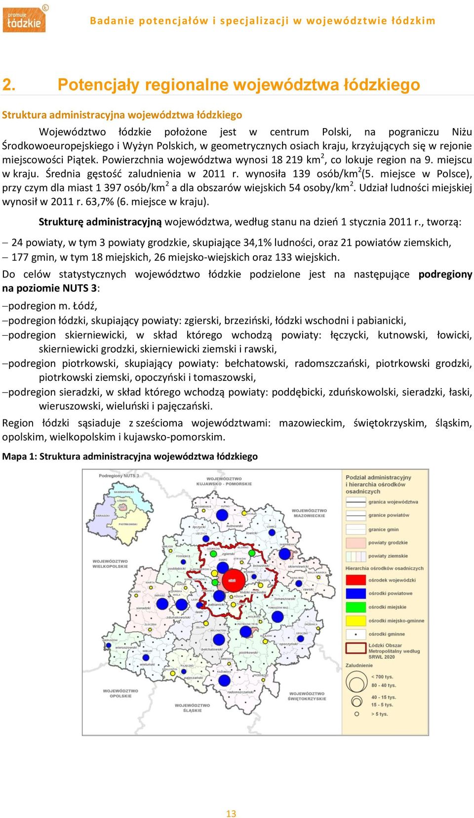 Średnia gęstość zaludnienia w 2011 r. wynosiła 139 osób/km 2 (5. miejsce w Polsce), przy czym dla miast 1 397 osób/km 2 a dla obszarów wiejskich 54 osoby/km 2.