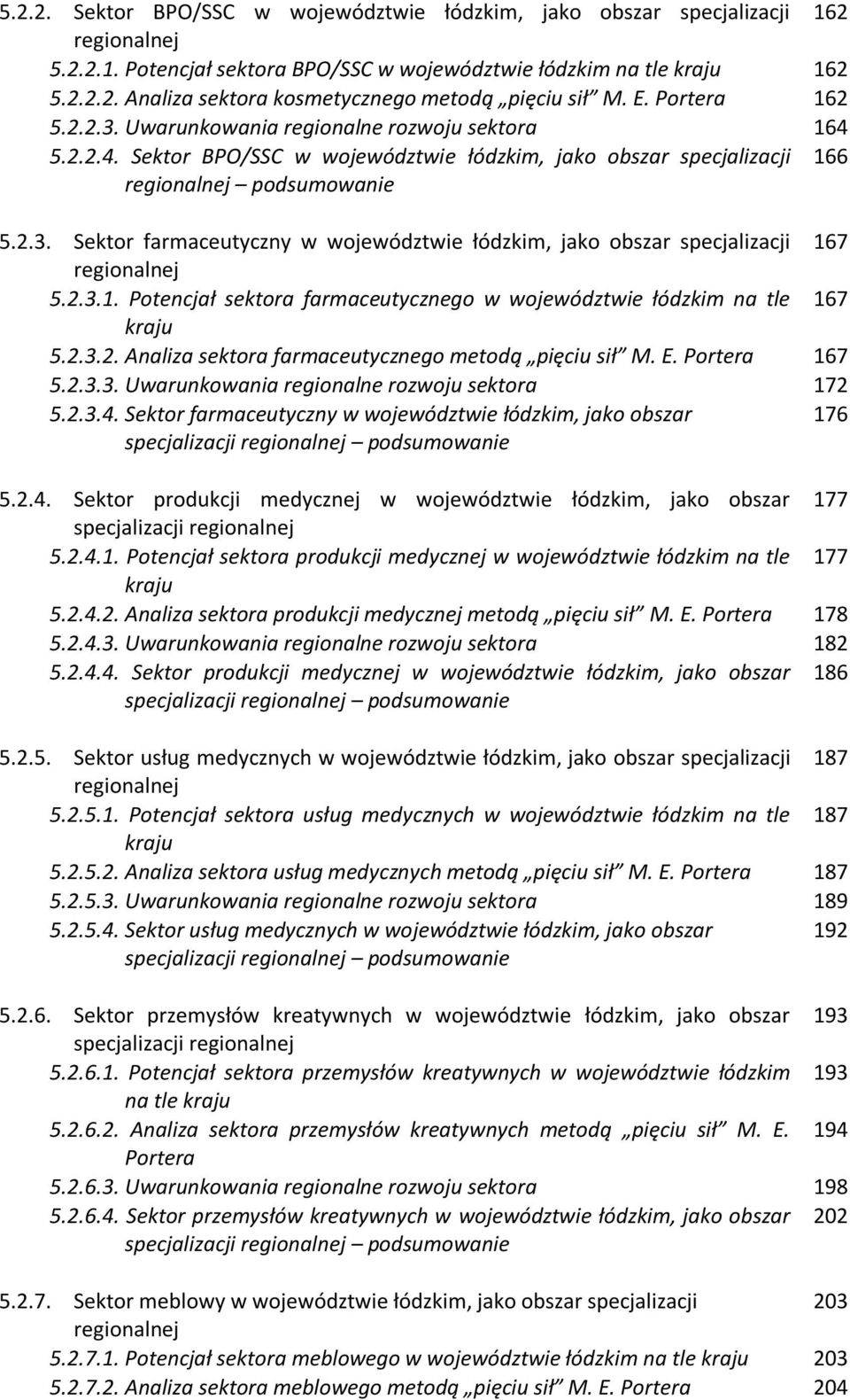 2.3.1. Potencjał sektora farmaceutycznego w województwie łódzkim na tle 167 kraju 5.2.3.2. Analiza sektora farmaceutycznego metodą pięciu sił M. E. Portera 167 5.2.3.3. Uwarunkowania regionalne rozwoju sektora 172 5.