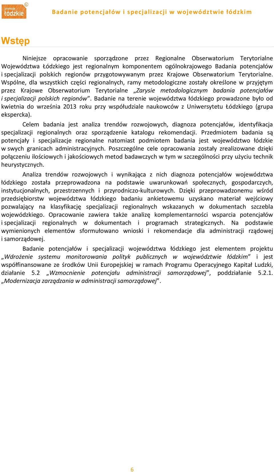 Wspólne, dla wszystkich części regionalnych, ramy metodologiczne zostały określone w przyjętym przez Krajowe Obserwatorium Terytorialne Zarysie metodologicznym badania potencjałów i specjalizacji