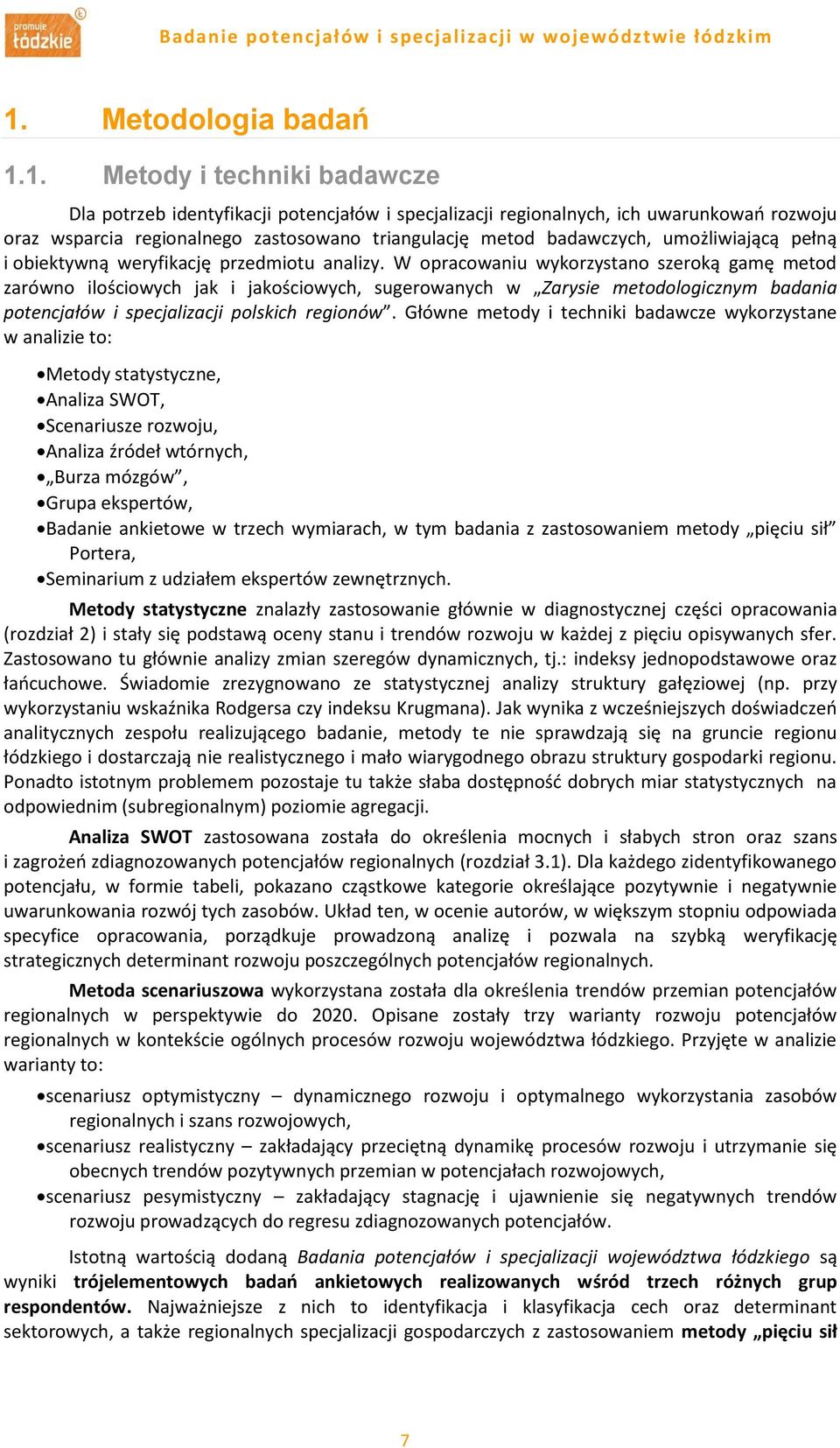 W opracowaniu wykorzystano szeroką gamę metod zarówno ilościowych jak i jakościowych, sugerowanych w Zarysie metodologicznym badania potencjałów i specjalizacji polskich regionów.