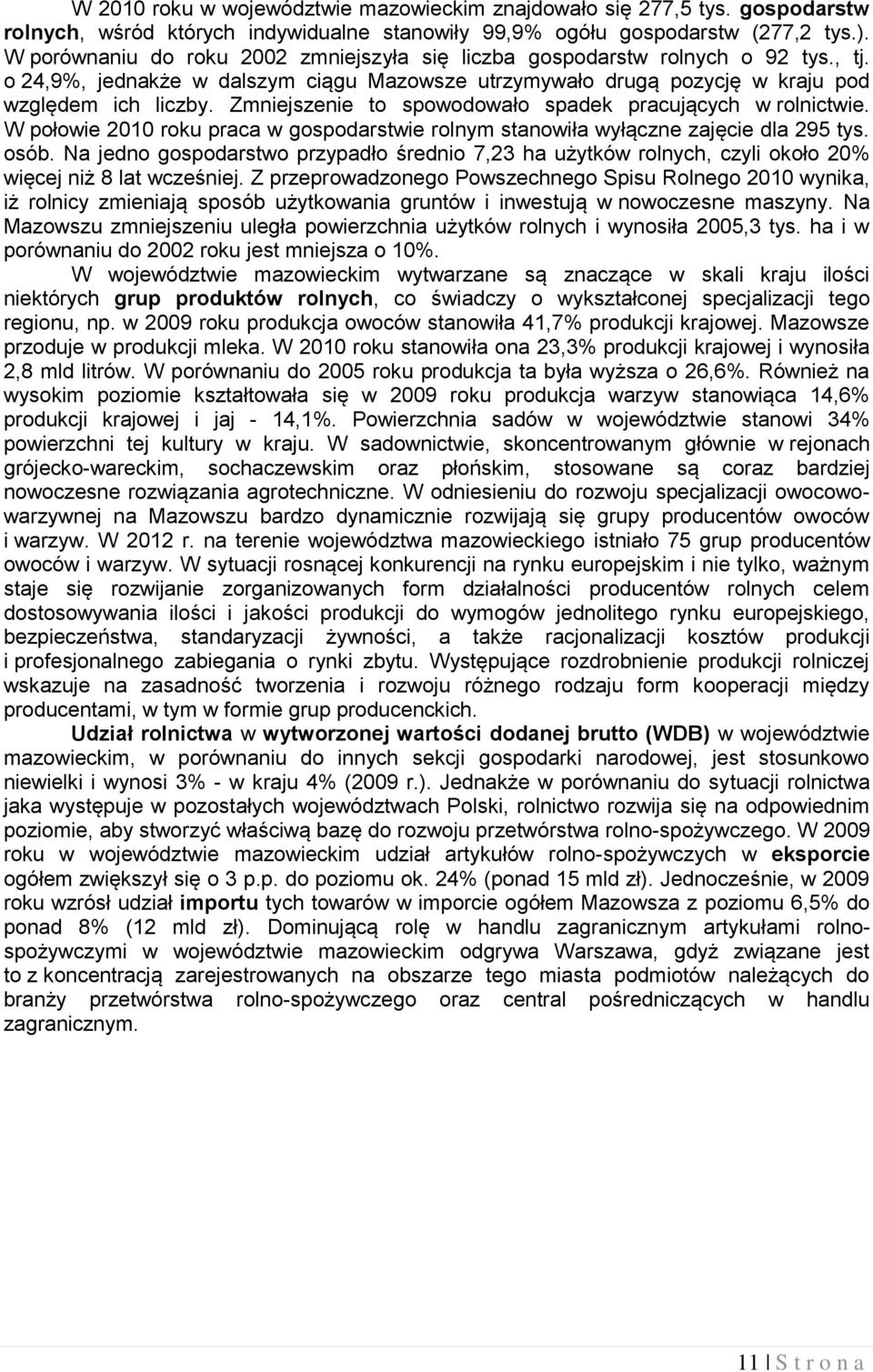 Zmniejszenie to spowodowało spadek pracujących w rolnictwie. W połowie 2010 roku praca w gospodarstwie rolnym stanowiła wyłączne zajęcie dla 295 tys. osób.