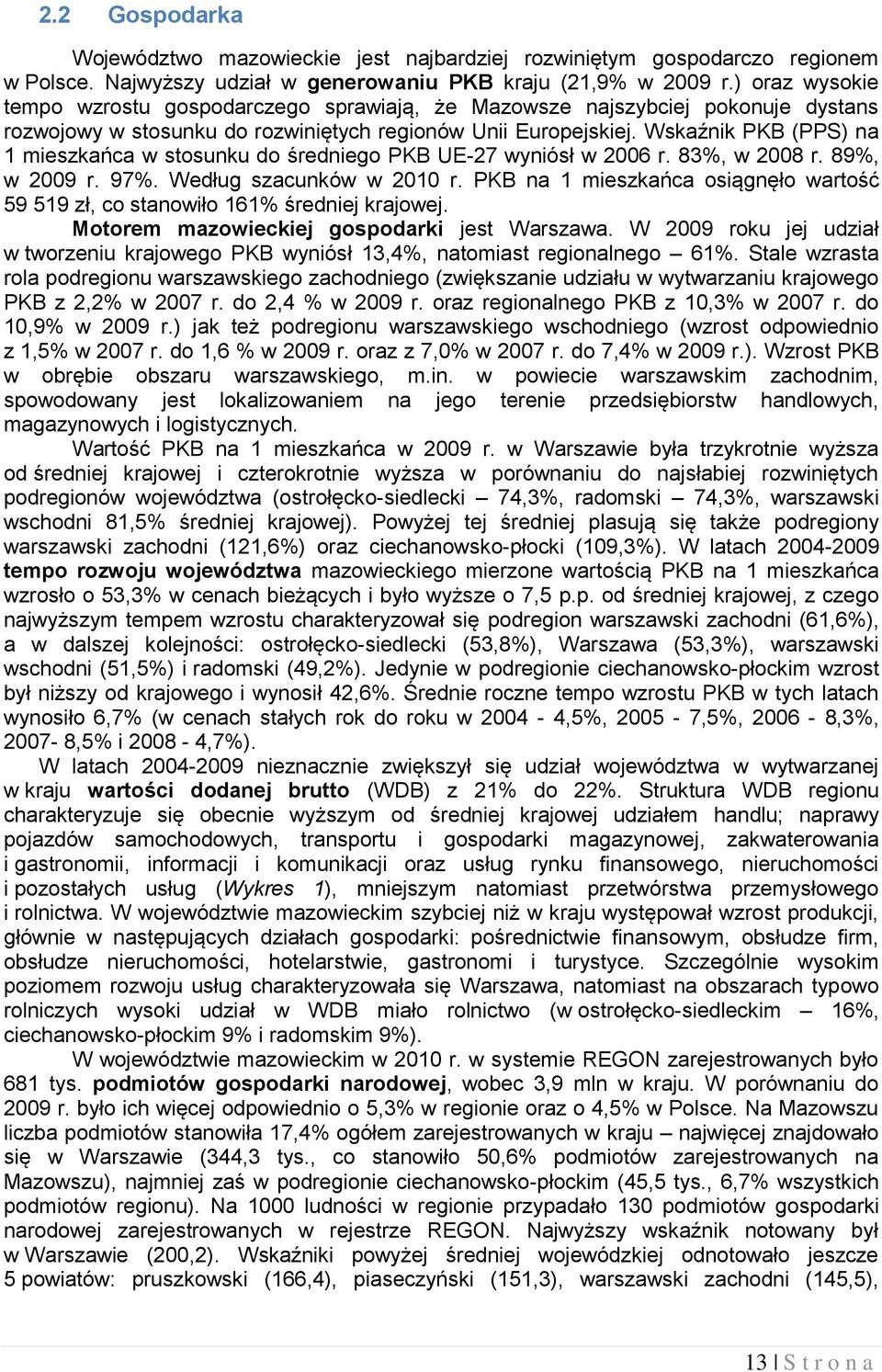 Wskaźnik PKB (PPS) na 1 mieszkańca w stosunku do średniego PKB UE-27 wyniósł w 2006 r. 83%, w 2008 r. 89%, w 2009 r. 97%. Według szacunków w 2010 r.