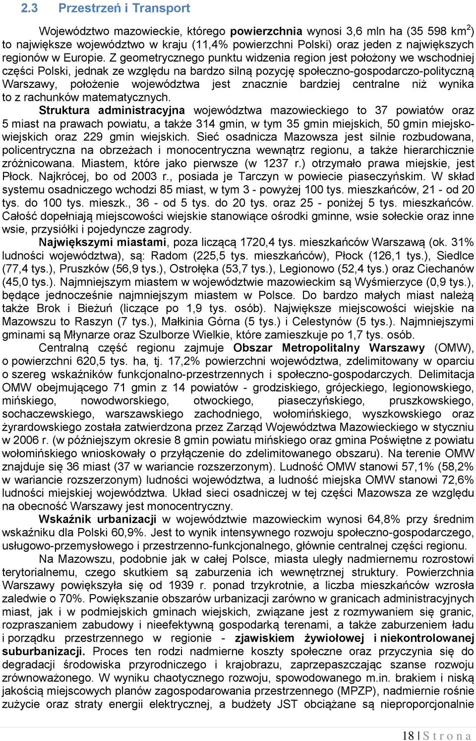 Z geometrycznego punktu widzenia region jest położony we wschodniej części Polski, jednak ze względu na bardzo silną pozycję społeczno-gospodarczo-polityczną Warszawy, położenie województwa jest