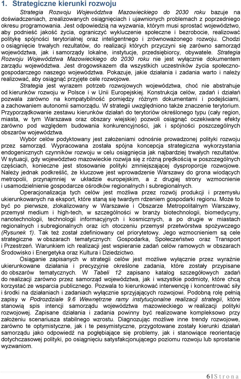 Jest odpowiedzią na wyzwania, którym musi sprostać województwo, aby podnieść jakość życia, ograniczyć wykluczenie społeczne i bezrobocie, realizować politykę spójności terytorialnej oraz