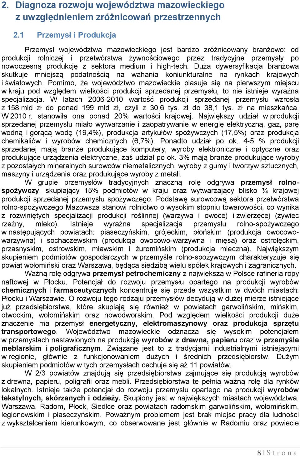 sektora medium i high-tech. Duża dywersyfikacja branżowa skutkuje mniejszą podatnością na wahania koniunkturalne na rynkach krajowych i światowych.