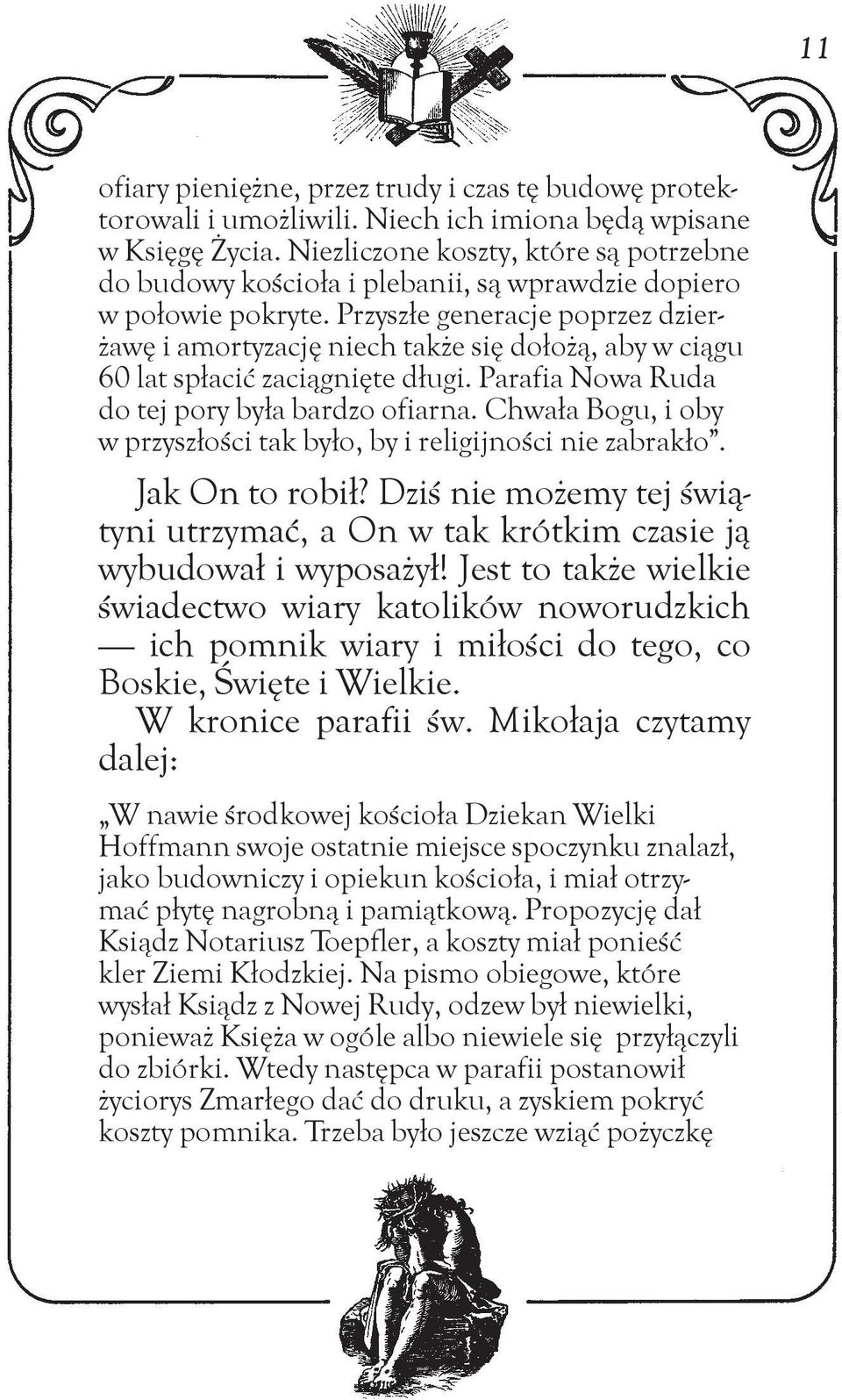 Przyszłe generacje poprzez dzierżawę i amortyzację niech także się dołożą, aby w ciągu 60 lat spłacić zaciągnięte długi. Parafia Nowa Ruda do tej pory była bardzo ofiarna.