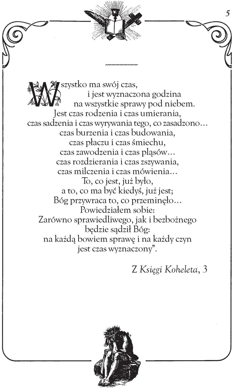 czas zawodzenia i czas pląsów czas rozdzierania i czas zszywania, czas milczenia i czas mówienia To, co jest, już było, a to, co ma być kiedyś, już