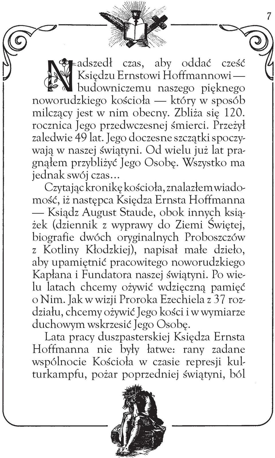 Wszystko ma jednak swój czas Czytając kronikę kościoła, znalazłem wiadomość, iż następca Księdza Ernsta Hoffmanna Ksiądz August Staude, obok innych książek (dziennik z wyprawy do Ziemi Świętej,