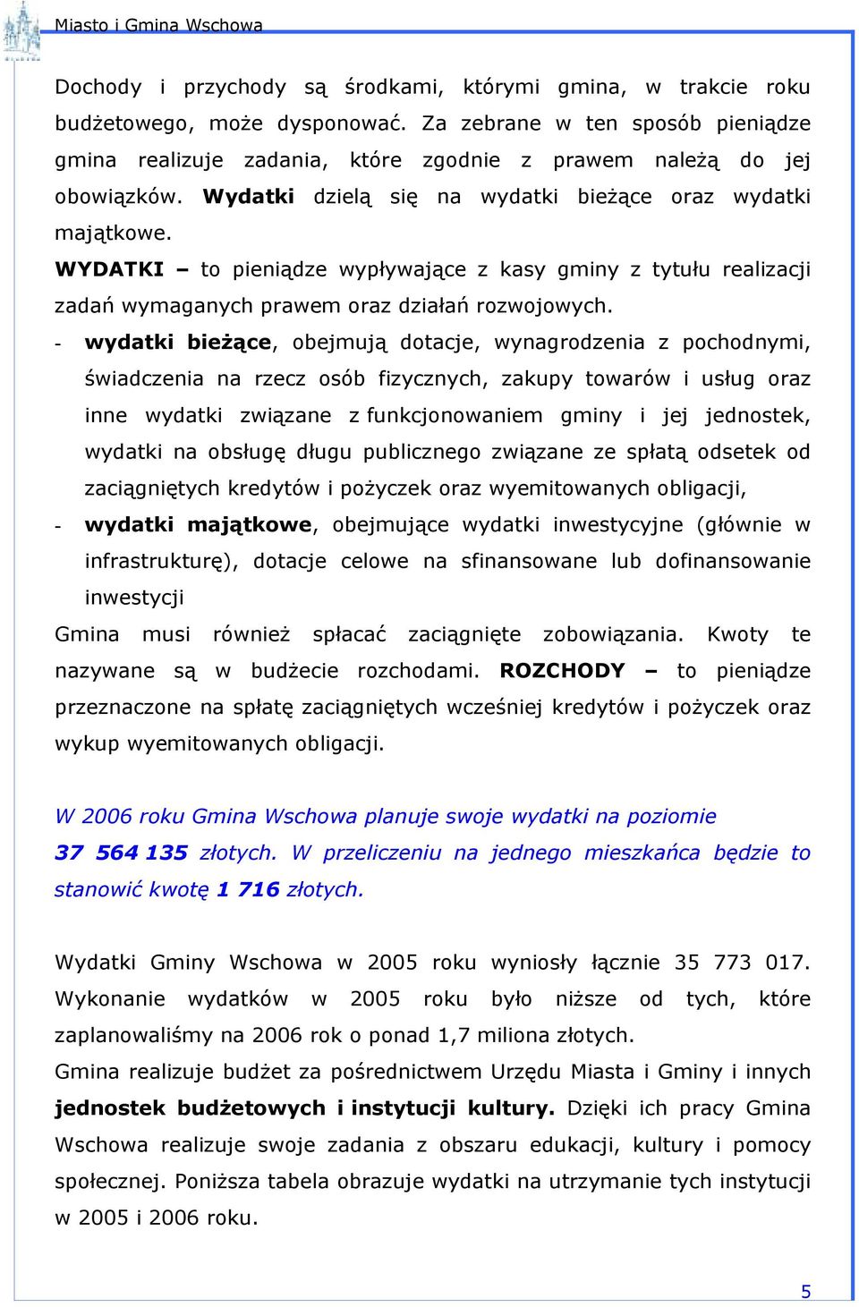 - wydatki bieżące, obejmują dotacje, wynagrodzenia z pochodnymi, świadczenia na rzecz osób fizycznych, zakupy towarów i usług oraz inne wydatki związane z funkcjonowaniem gminy i jej jednostek,