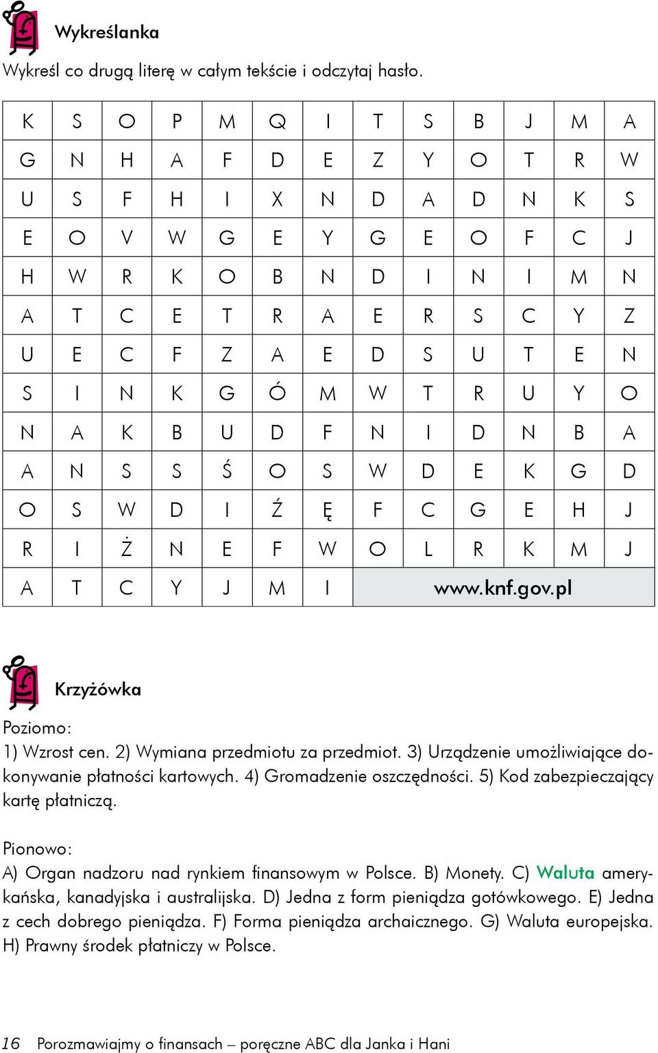 R U Y O N A K B U D F N I D N B A A N S S Ś O S W D E K G D O S W D I Ź Ę F C G E H J R I Ż N E F W O L R K M J A T C Y J M I www.knf.gov.pl Krzyżówka Poziomo: 1) Wzrost cen.
