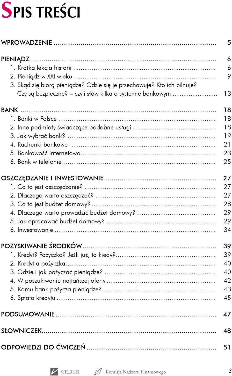 Bankowość internetowa... 23 6. Bank w telefonie... 25 OSZCZĘDZANIE I INWESTOWANIE... 27 1. Co to jest oszczędzanie?... 27 2. Dlaczego warto oszczędzać?... 27 3. Co to jest budżet domowy?... 28 4.