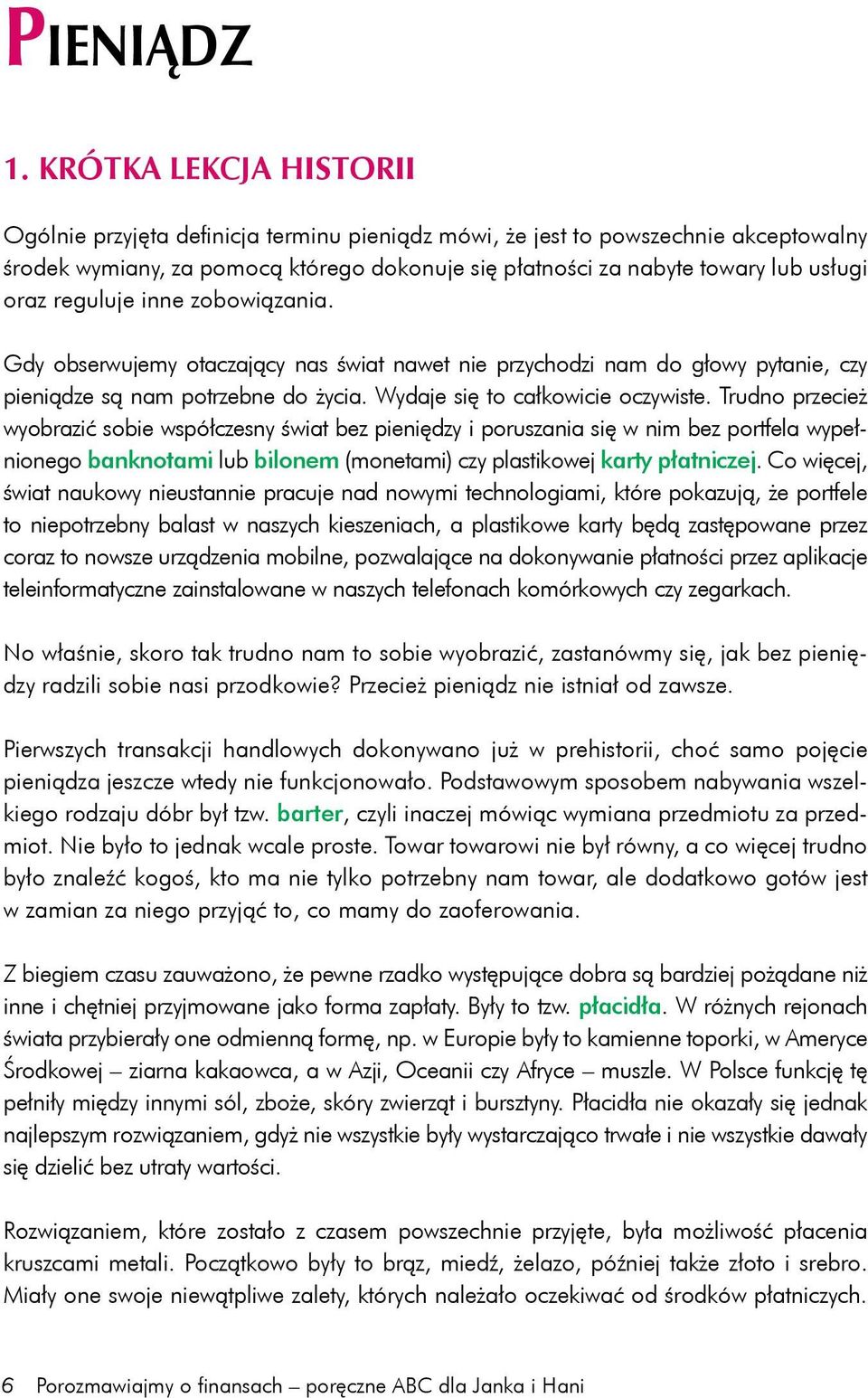 reguluje inne zobowiązania. Gdy obserwujemy otaczający nas świat nawet nie przychodzi nam do głowy pytanie, czy pieniądze są nam potrzebne do życia. Wydaje się to całkowicie oczywiste.