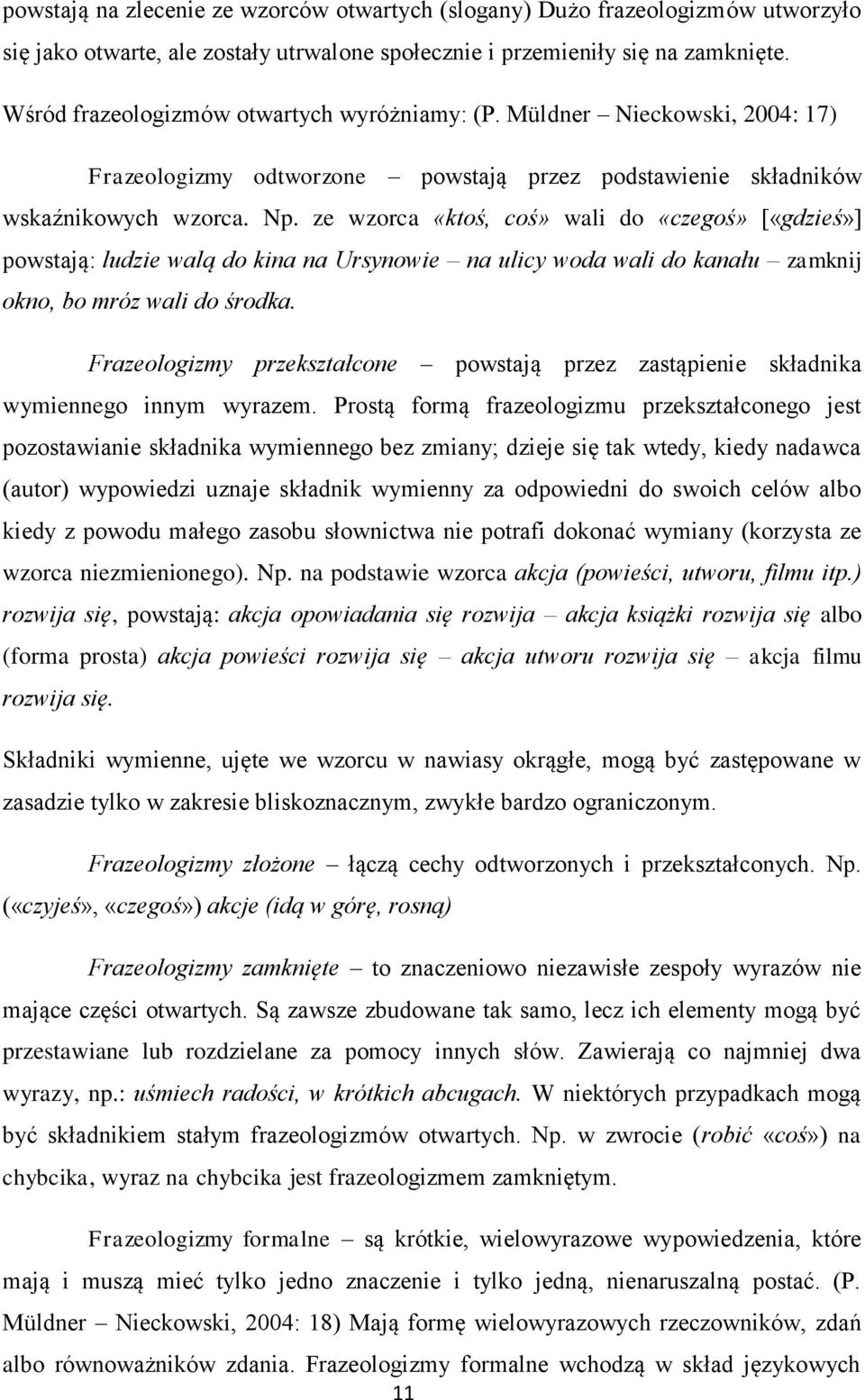 ze wzorca «ktoś, coś» wali do «czegoś» [«gdzieś»] powstają: ludzie walą do kina na Ursynowie na ulicy woda wali do kanału zamknij okno, bo mróz wali do środka.