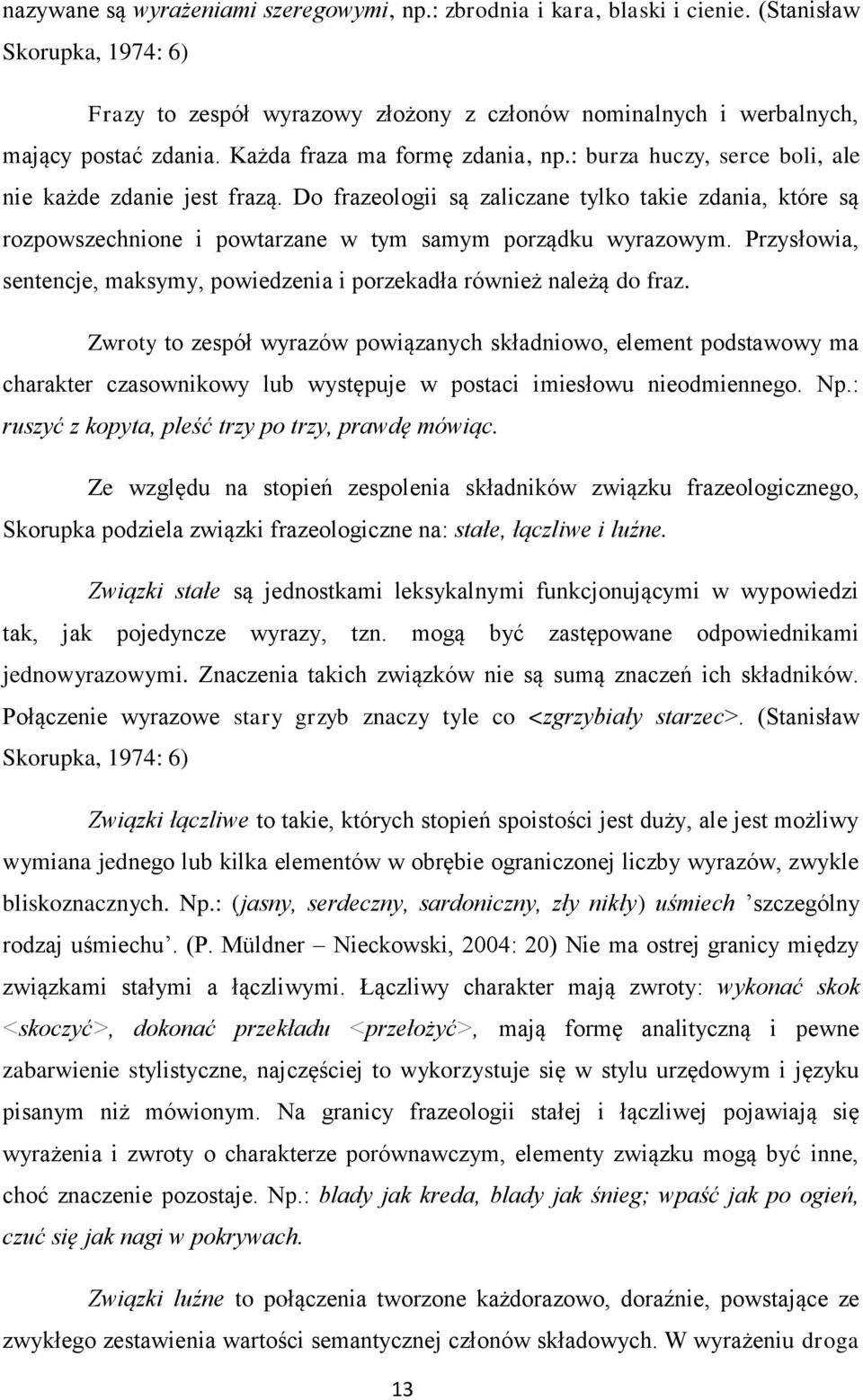 Do frazeologii są zaliczane tylko takie zdania, które są rozpowszechnione i powtarzane w tym samym porządku wyrazowym. Przysłowia, sentencje, maksymy, powiedzenia i porzekadła również należą do fraz.