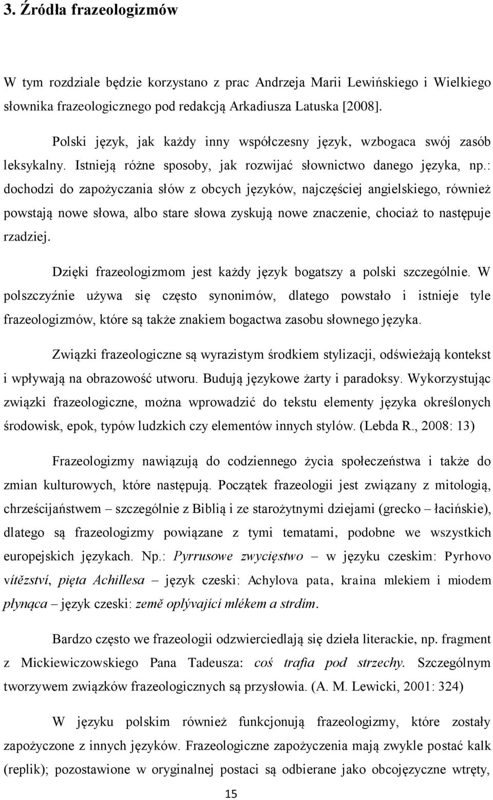 : dochodzi do zapożyczania słów z obcych języków, najczęściej angielskiego, również powstają nowe słowa, albo stare słowa zyskują nowe znaczenie, chociaż to następuje rzadziej.