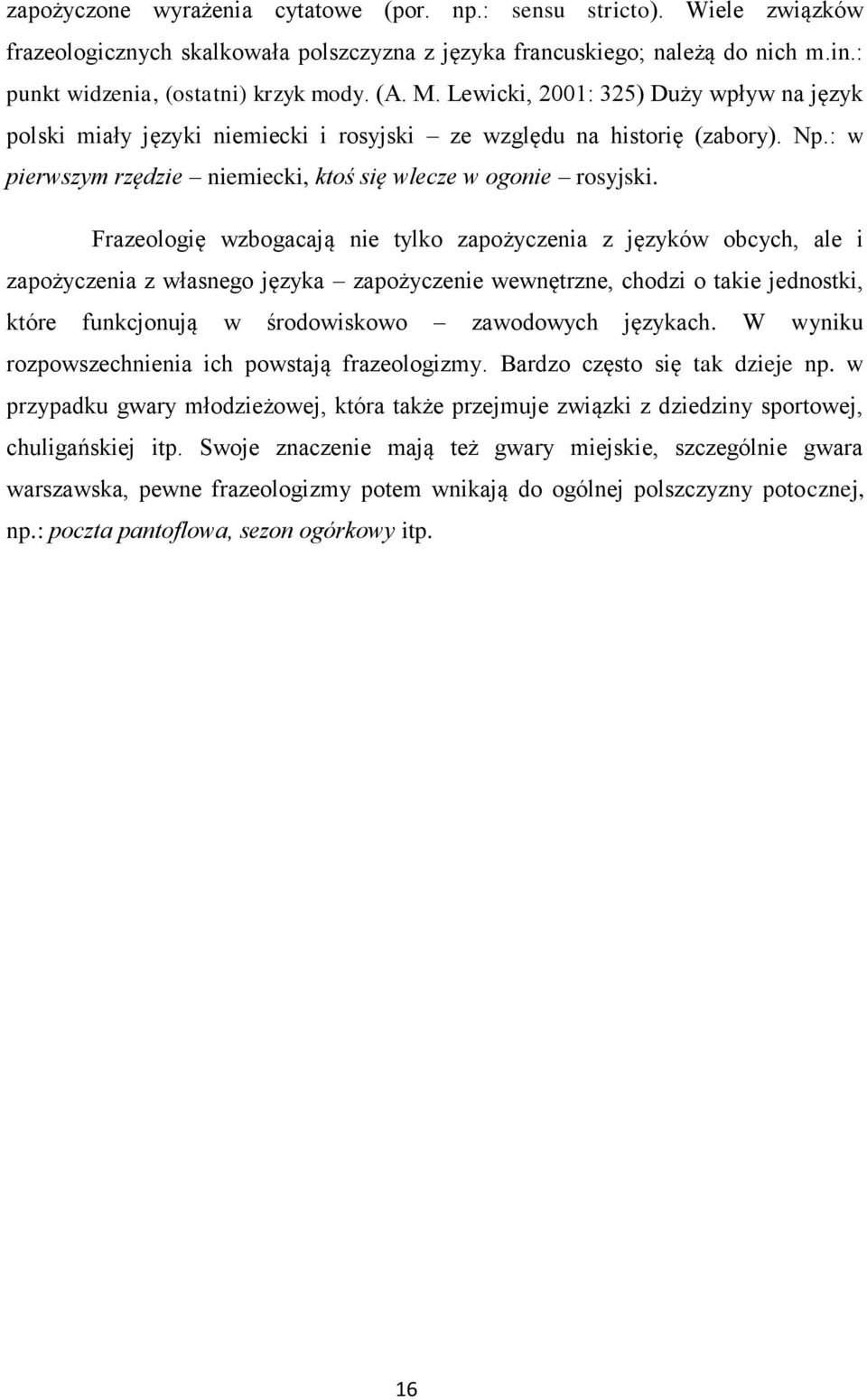 Frazeologię wzbogacają nie tylko zapożyczenia z języków obcych, ale i zapożyczenia z własnego języka zapożyczenie wewnętrzne, chodzi o takie jednostki, które funkcjonują w środowiskowo zawodowych