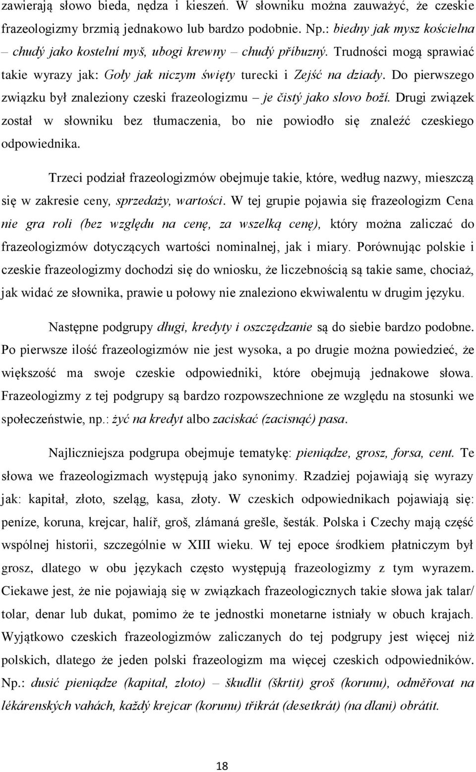 Do pierwszego związku był znaleziony czeski frazeologizmu je čistý jako slovo boží. Drugi związek został w słowniku bez tłumaczenia, bo nie powiodło się znaleźć czeskiego odpowiednika.