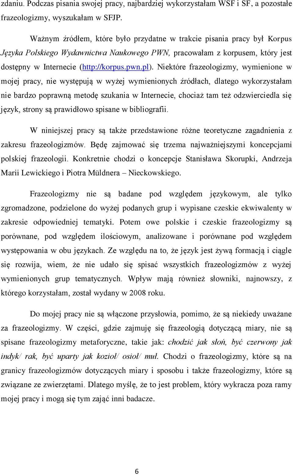 Niektóre frazeologizmy, wymienione w mojej pracy, nie występują w wyżej wymienionych źródłach, dlatego wykorzystałam nie bardzo poprawną metodę szukania w Internecie, chociaż tam też odzwierciedla