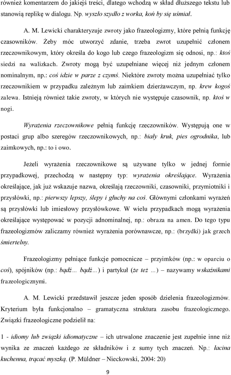 Żeby móc utworzyć zdanie, trzeba zwrot uzupełnić członem rzeczownikowym, który określa do kogo lub czego frazeologizm się odnosi, np.: ktoś siedzi na walizkach.