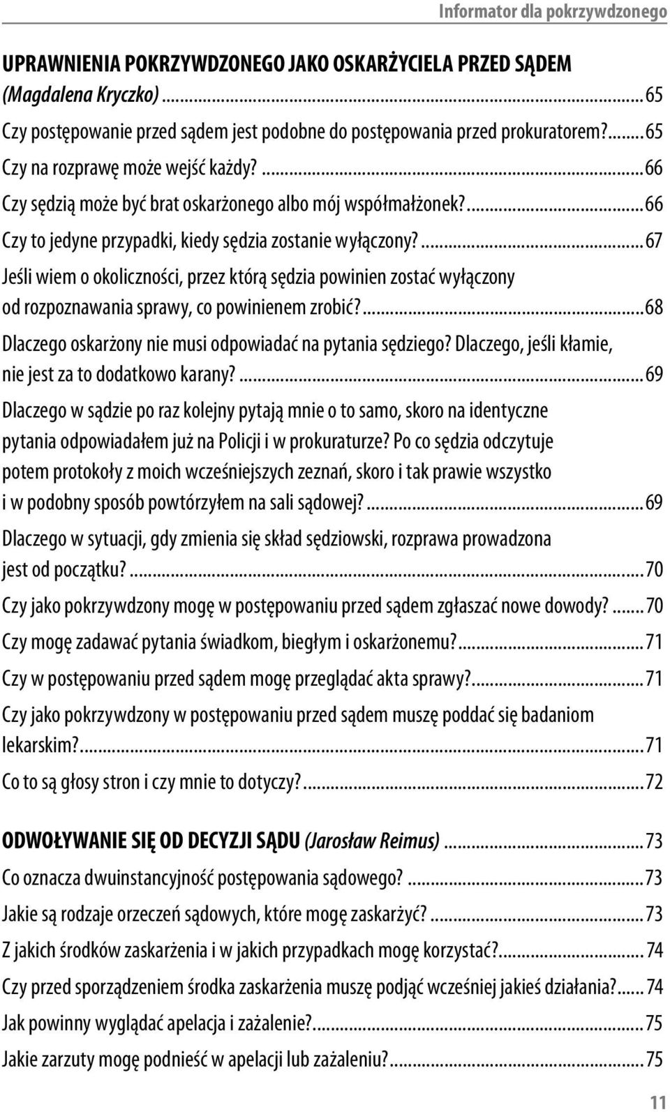 ...67 Jeśli wiem o okoliczności, przez którą sędzia powinien zostać wyłączony od rozpoznawania sprawy, co powinienem zrobić?...68 Dlaczego oskarżony nie musi odpowiadać na pytania sędziego?