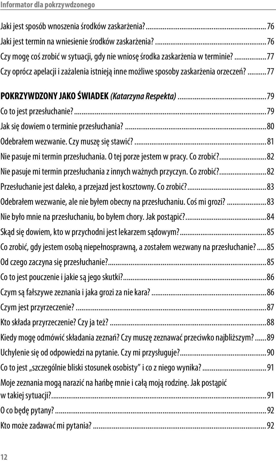 ...77 POKRZYWDZONY JAKO ŚWIADEK (Katarzyna Respekta)...79 Co to jest przesłuchanie?...79 Jak się dowiem o terminie przesłuchania?...80 Odebrałem wezwanie. Czy muszę się stawić?