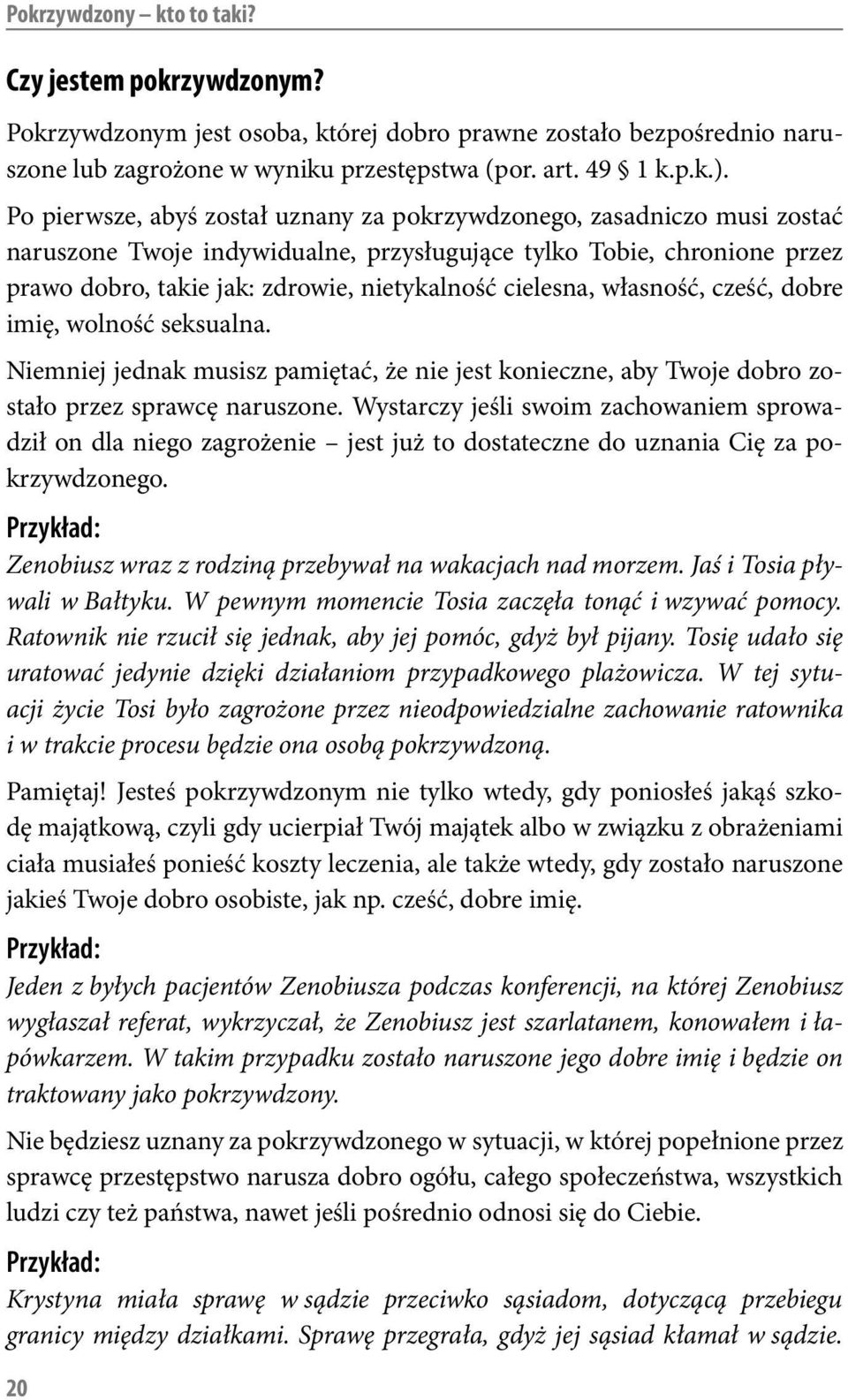 cielesna, własność, cześć, dobre imię, wolność seksualna. Niemniej jednak musisz pamiętać, że nie jest konieczne, aby Twoje dobro zostało przez sprawcę naruszone.