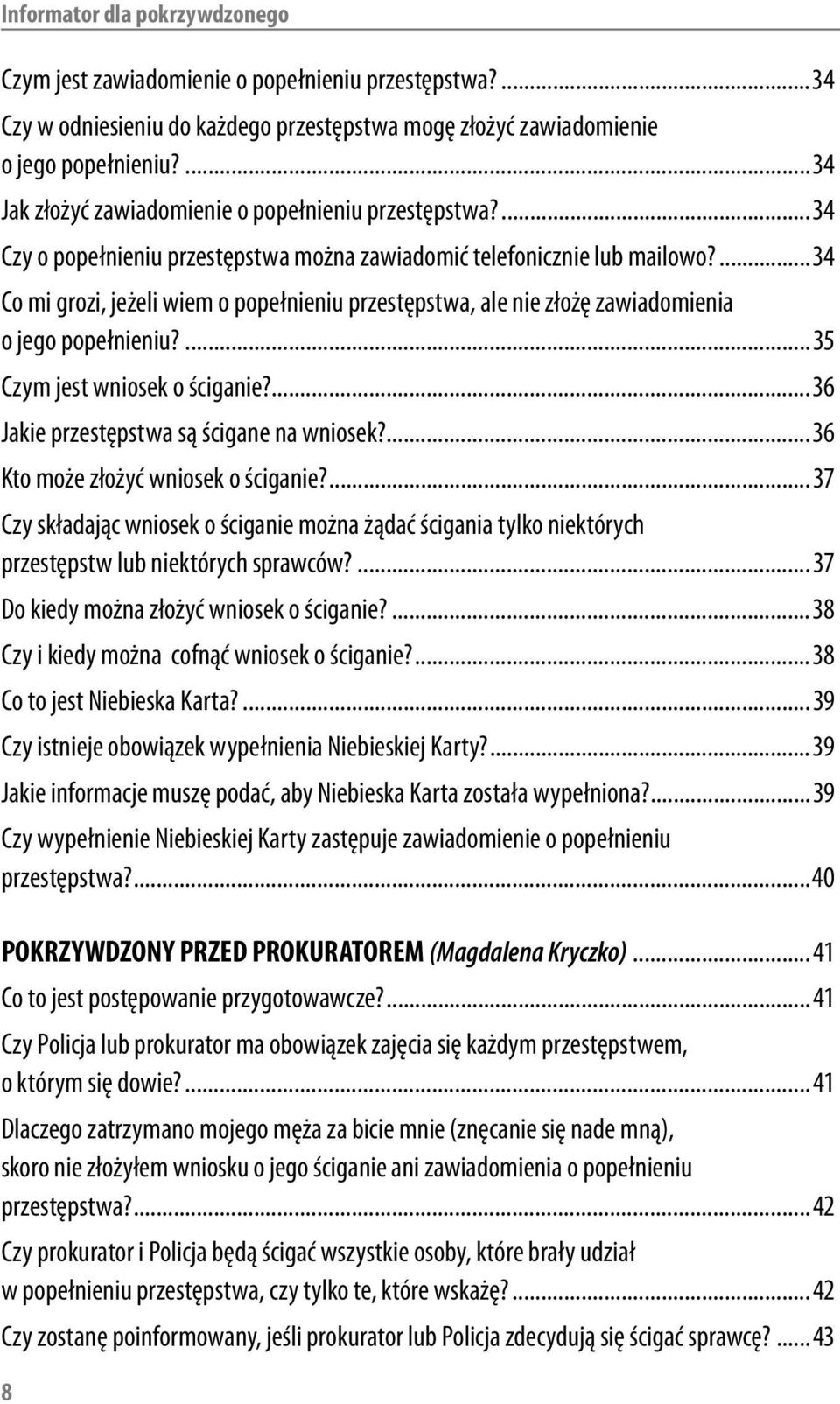 ...34 Co mi grozi, jeżeli wiem o popełnieniu przestępstwa, ale nie złożę zawiadomienia o jego popełnieniu?...35 Czym jest wniosek o ściganie?...36 Jakie przestępstwa są ścigane na wniosek?