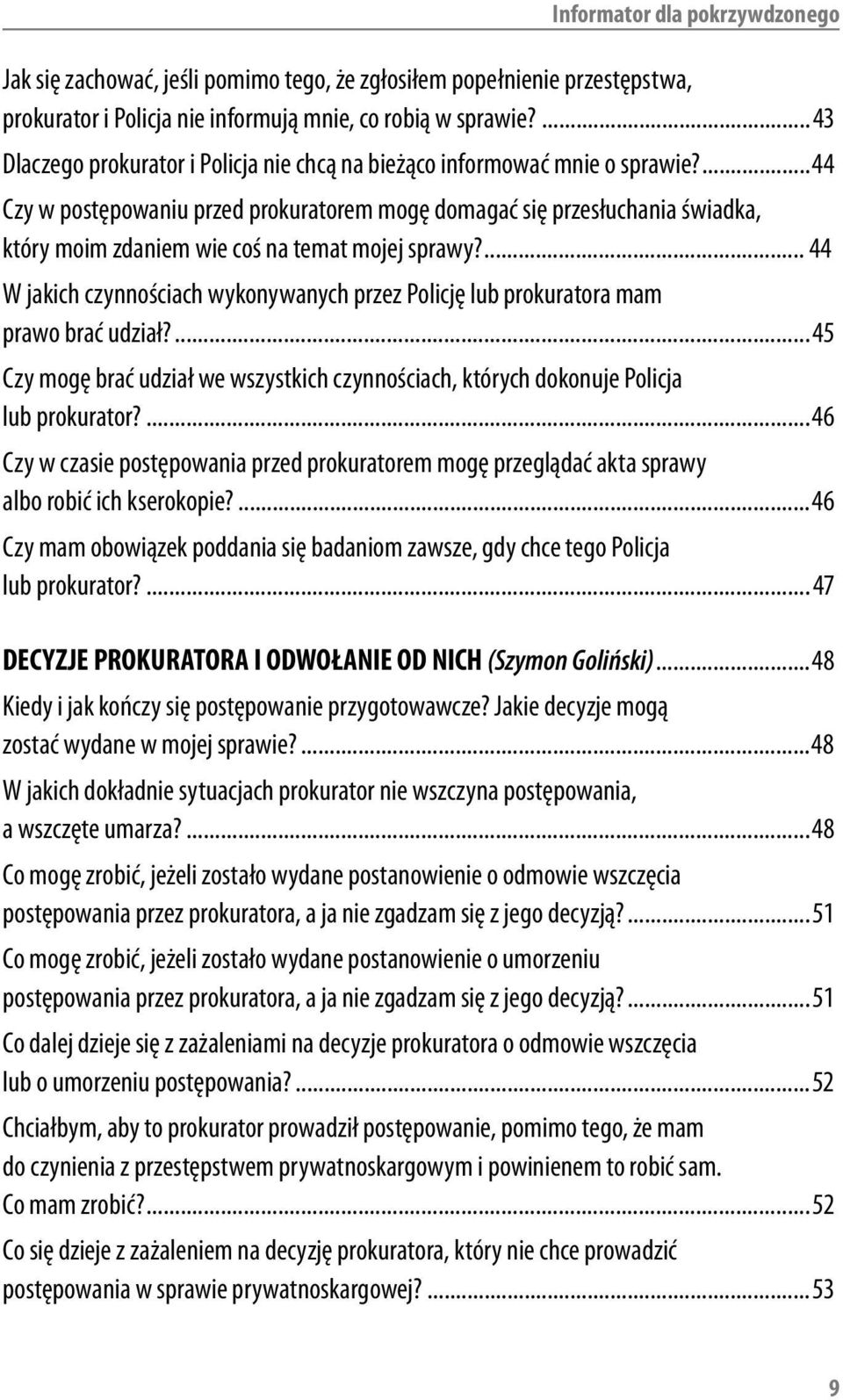 ...44 Czy w postępowaniu przed prokuratorem mogę domagać się przesłuchania świadka, który moim zdaniem wie coś na temat mojej sprawy?