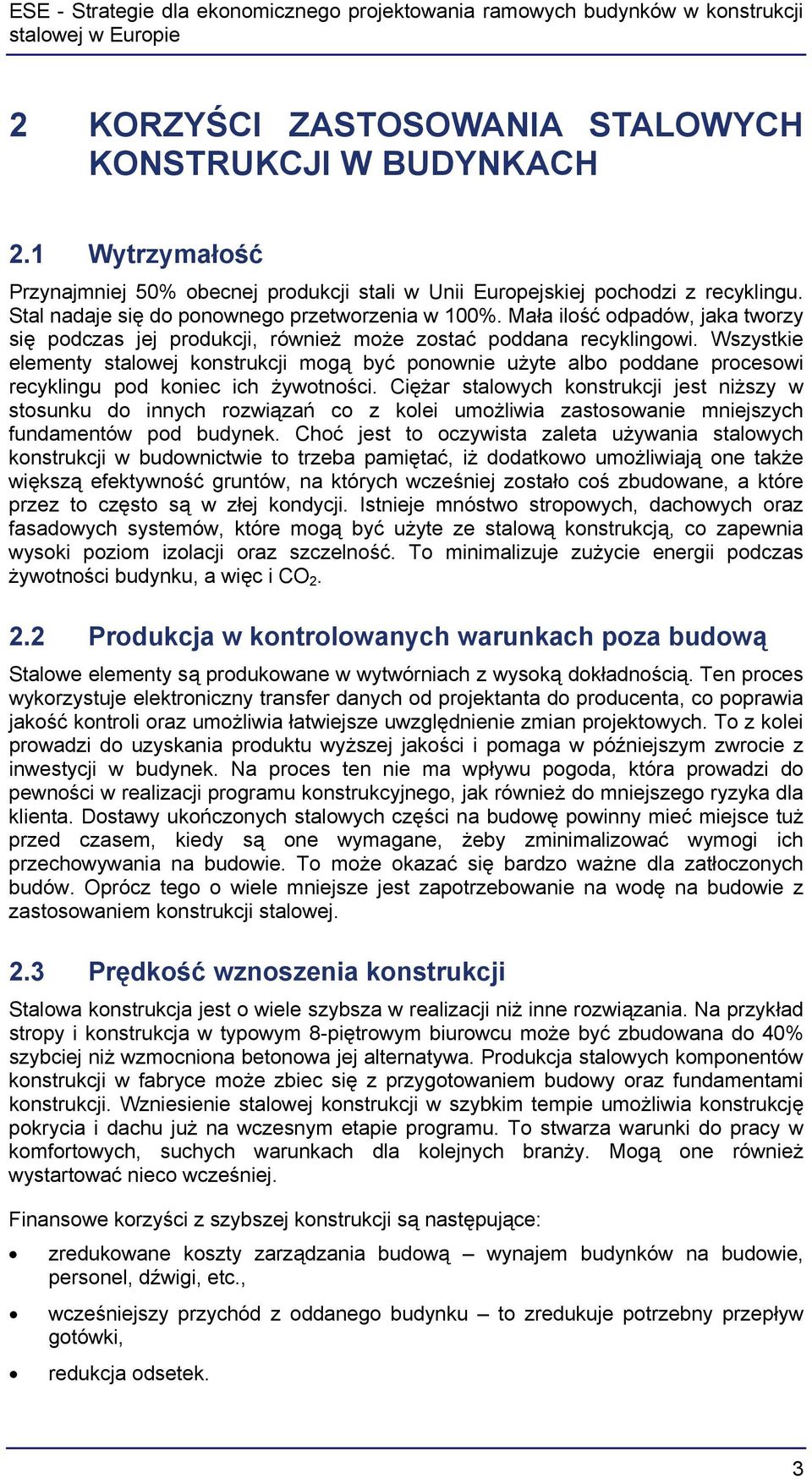 Wszystkie elementy stalowej konstrukcji mogą być ponownie użyte albo poddane procesowi recyklingu pod koniec ich żywotności.