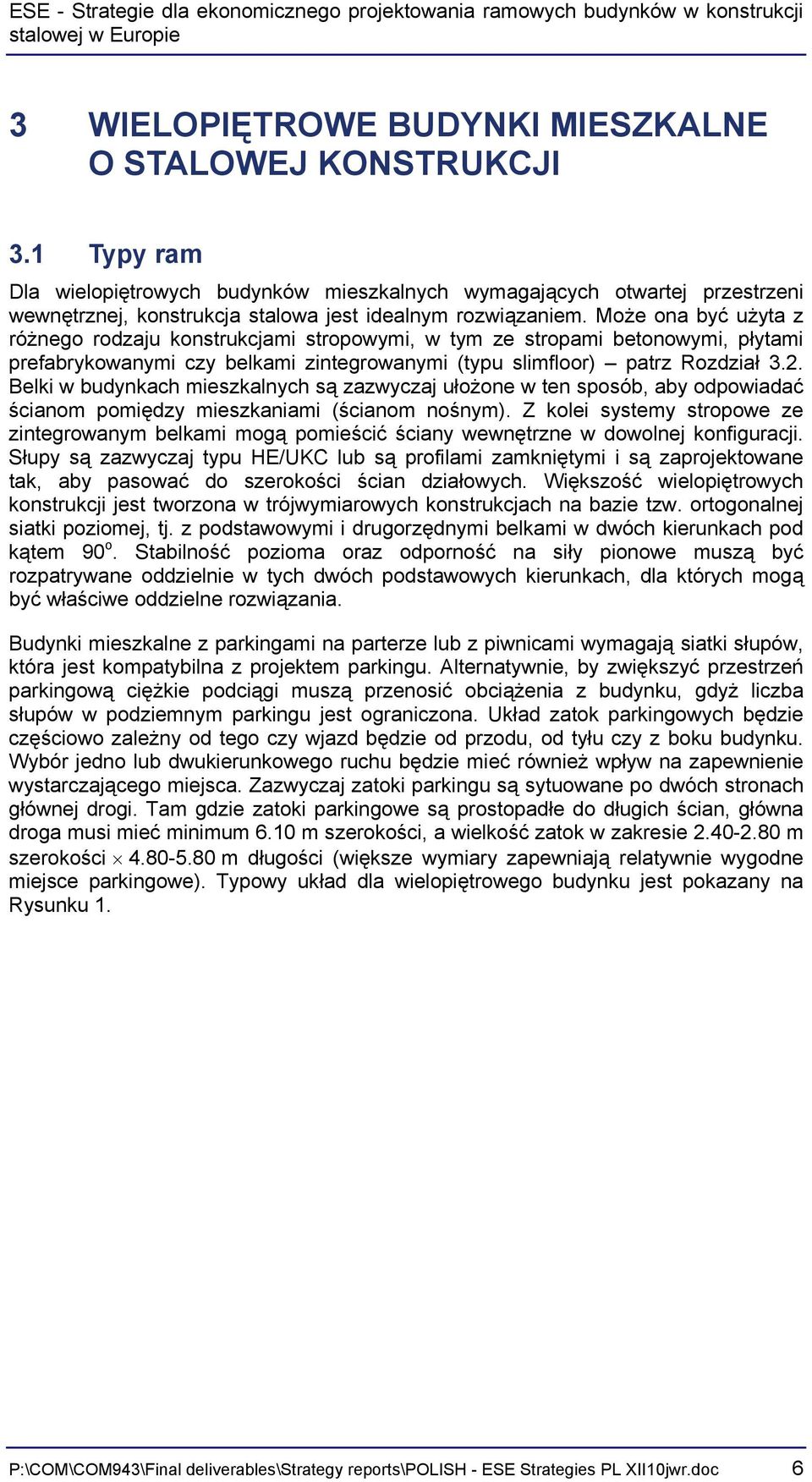 Może ona być użyta z różnego rodzaju konstrukcjami stropowymi, w tym ze stropami betonowymi, płytami prefabrykowanymi czy belkami zintegrowanymi (typu slimfloor) patrz Rozdział 3.2.