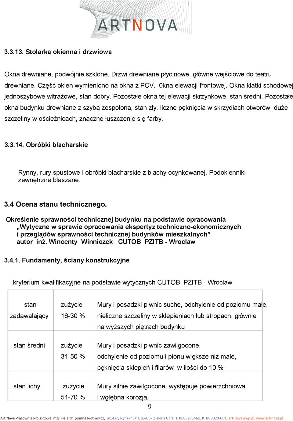 liczne pęknięcia w skrzydłach otworów, duże szczeliny w ościeżnicach, znaczne łuszczenie się farby. 3.3.14. Obróbki blacharskie Rynny, rury spustowe i obróbki blacharskie z blachy ocynkowanej.