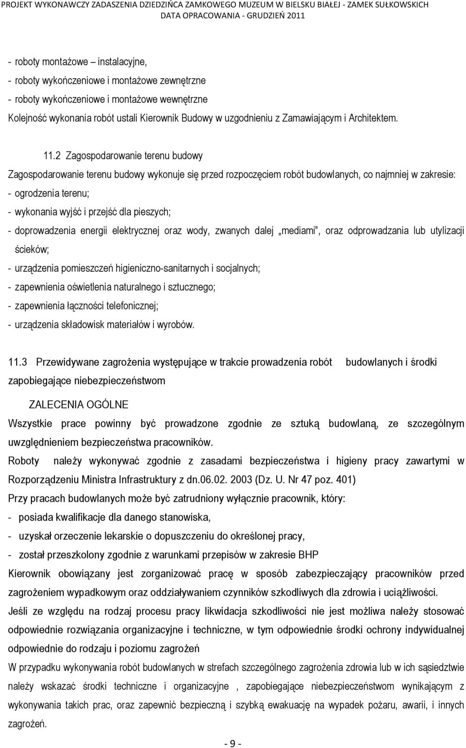 2 Zagospodarowanie terenu budowy Zagospodarowanie terenu budowy wykonuje się przed rozpoczęciem robót budowlanych, co najmniej w zakresie: - ogrodzenia terenu; - wykonania wyjść i przejść dla