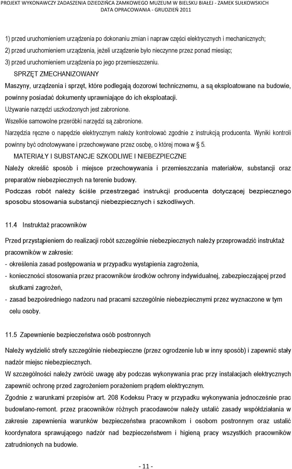 SPRZĘT ZMECHANIZOWANY Maszyny, urządzenia i sprzęt, które podlegają dozorowi technicznemu, a są eksploatowane na budowie, powinny posiadać dokumenty uprawniające do ich eksploatacji.