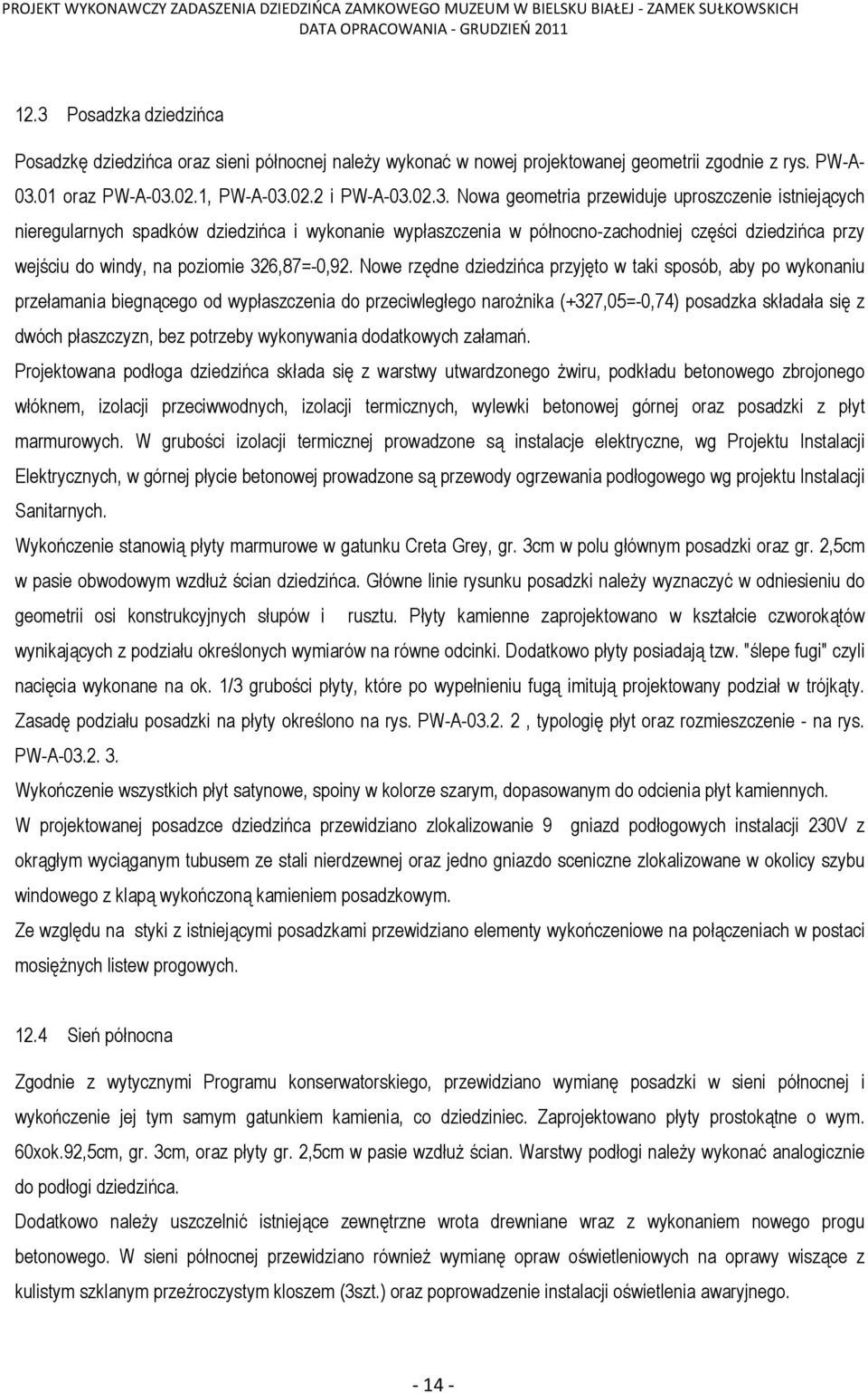 Nowe rzędne dziedzińca przyjęto w taki sposób, aby po wykonaniu przełamania biegnącego od wypłaszczenia do przeciwległego narożnika (+327,05=-0,74) posadzka składała się z dwóch płaszczyzn, bez