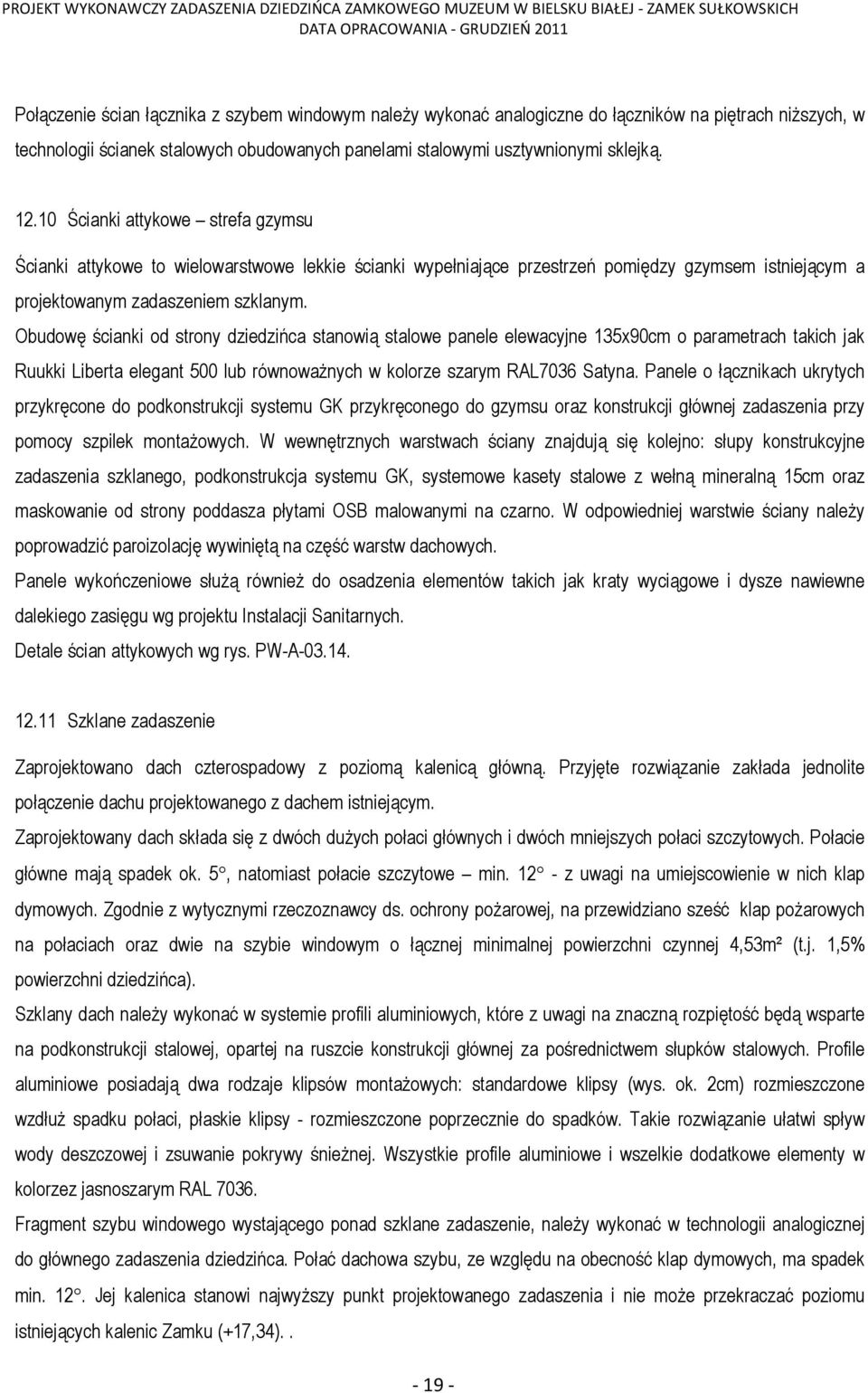 Obudowę ścianki od strony dziedzińca stanowią stalowe panele elewacyjne 135x90cm o parametrach takich jak Ruukki Liberta elegant 500 lub równoważnych w kolorze szarym RAL7036 Satyna.