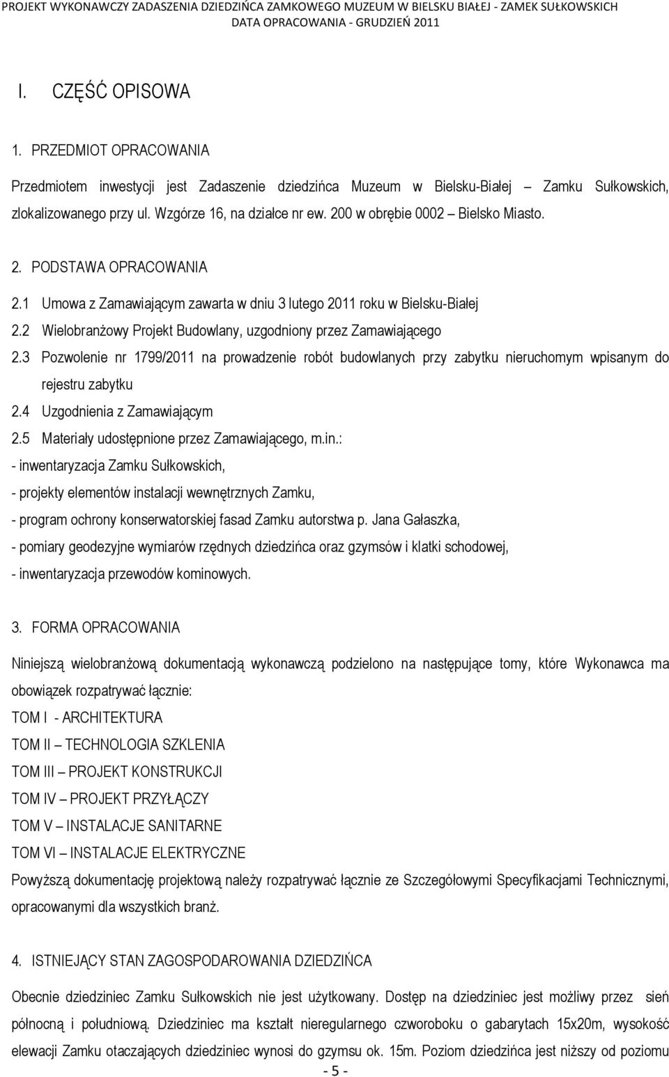 2 Wielobranżowy Projekt Budowlany, uzgodniony przez Zamawiającego 2.3 Pozwolenie nr 1799/2011 na prowadzenie robót budowlanych przy zabytku nieruchomym wpisanym do rejestru zabytku 2.