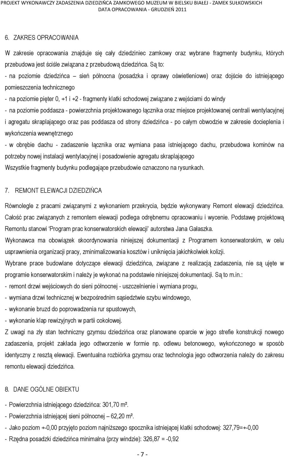 związane z wejściami do windy - na poziomie poddasza - powierzchnia projektowanego łącznika oraz miejsce projektowanej centrali wentylacyjnej i agregatu skraplającego oraz pas poddasza od strony