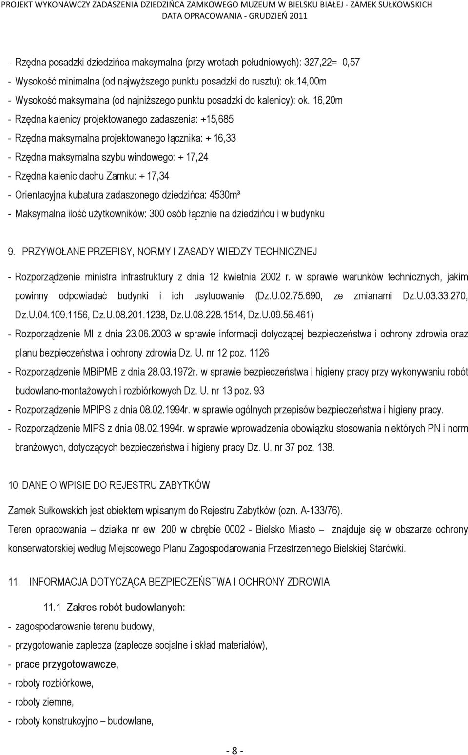 16,20m - Rzędna kalenicy projektowanego zadaszenia: +15,685 - Rzędna maksymalna projektowanego łącznika: + 16,33 - Rzędna maksymalna szybu windowego: + 17,24 - Rzędna kalenic dachu Zamku: + 17,34 -