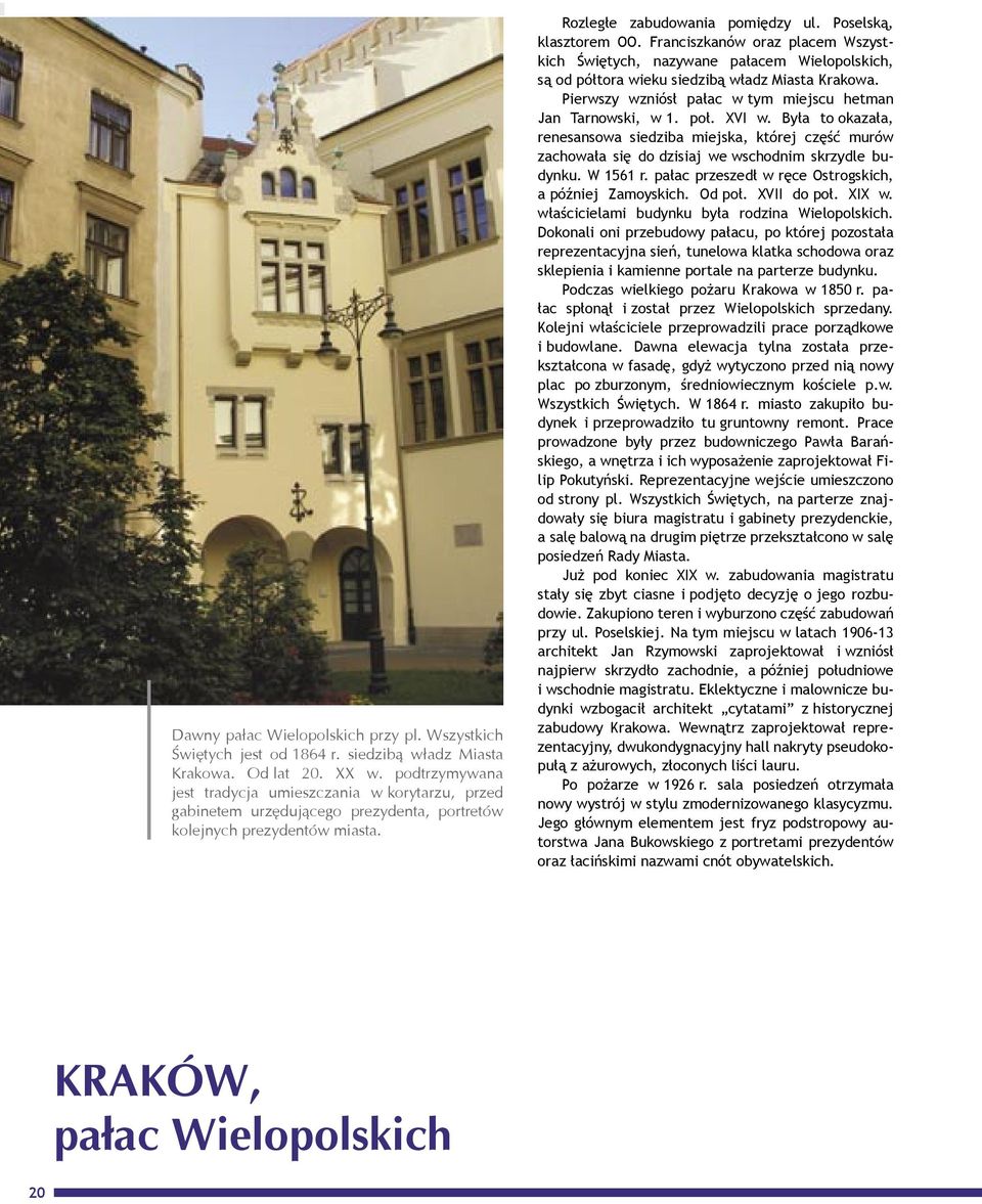 Franciszkanów oraz placem Wszystkich Świętych, nazywane pałacem Wielopolskich, są od półtora wieku siedzibą władz Miasta Krakowa. Pierwszy wzniósł pałac w tym miejscu hetman Jan Tarnowski, w 1. poł.
