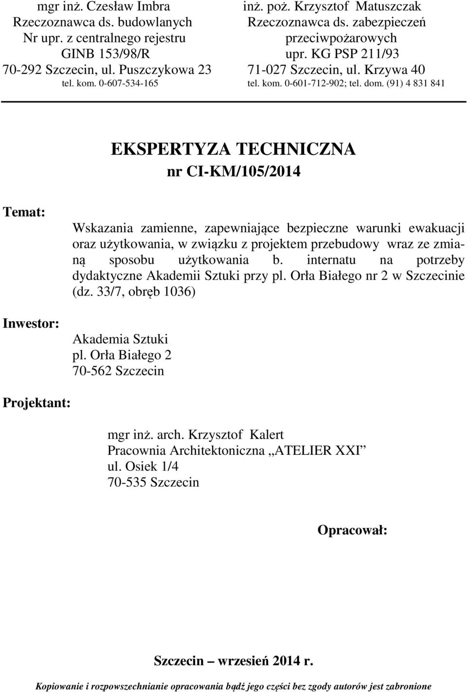 (91) 4 831 841 EKSPERTYZA TECHNICZNA nr CI-KM/105/2014 Temat: Inwestor: Wskazania zamienne, zapewniające bezpieczne warunki ewakuacji oraz użytkowania, w związku z projektem przebudowy wraz ze zmianą