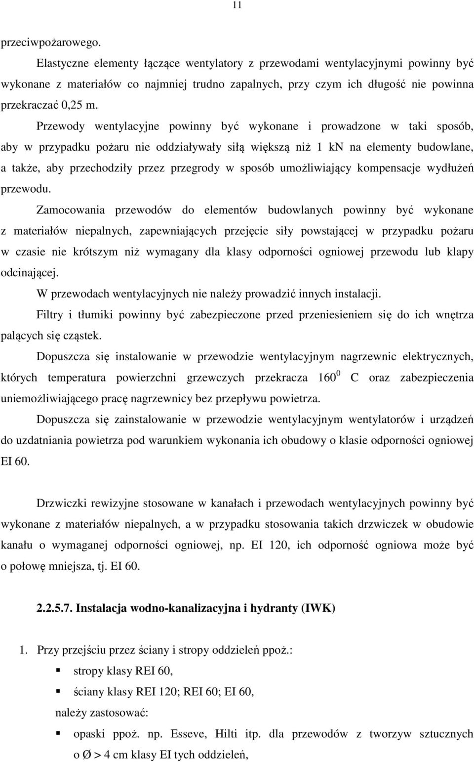 Przewody wentylacyjne powinny być wykonane i prowadzone w taki sposób, aby w przypadku pożaru nie oddziaływały siłą większą niż 1 kn na elementy budowlane, a także, aby przechodziły przez przegrody w