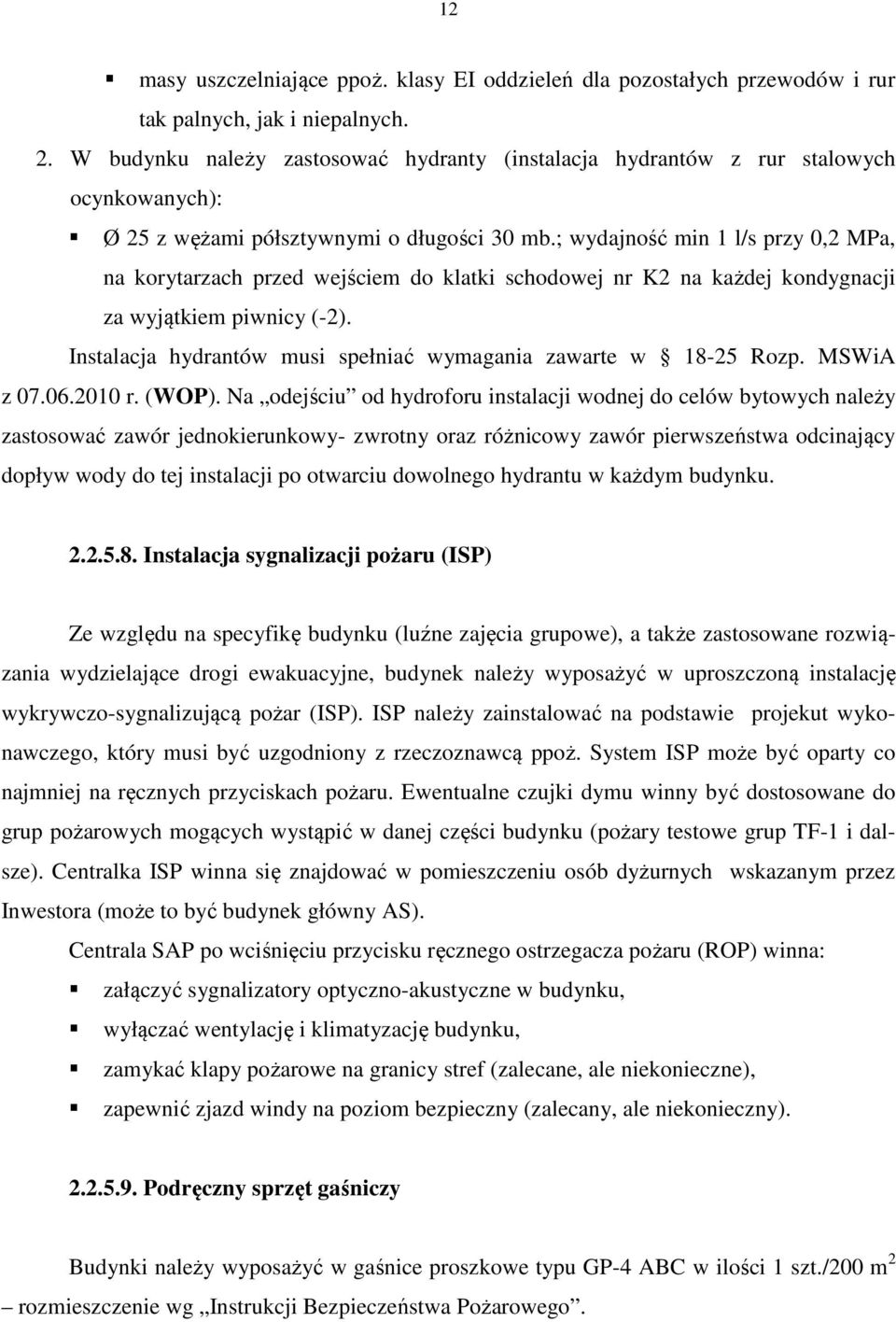 ; wydajność min 1 l/s przy 0,2 MPa, na korytarzach przed wejściem do klatki schodowej nr K2 na każdej kondygnacji za wyjątkiem piwnicy (-2).