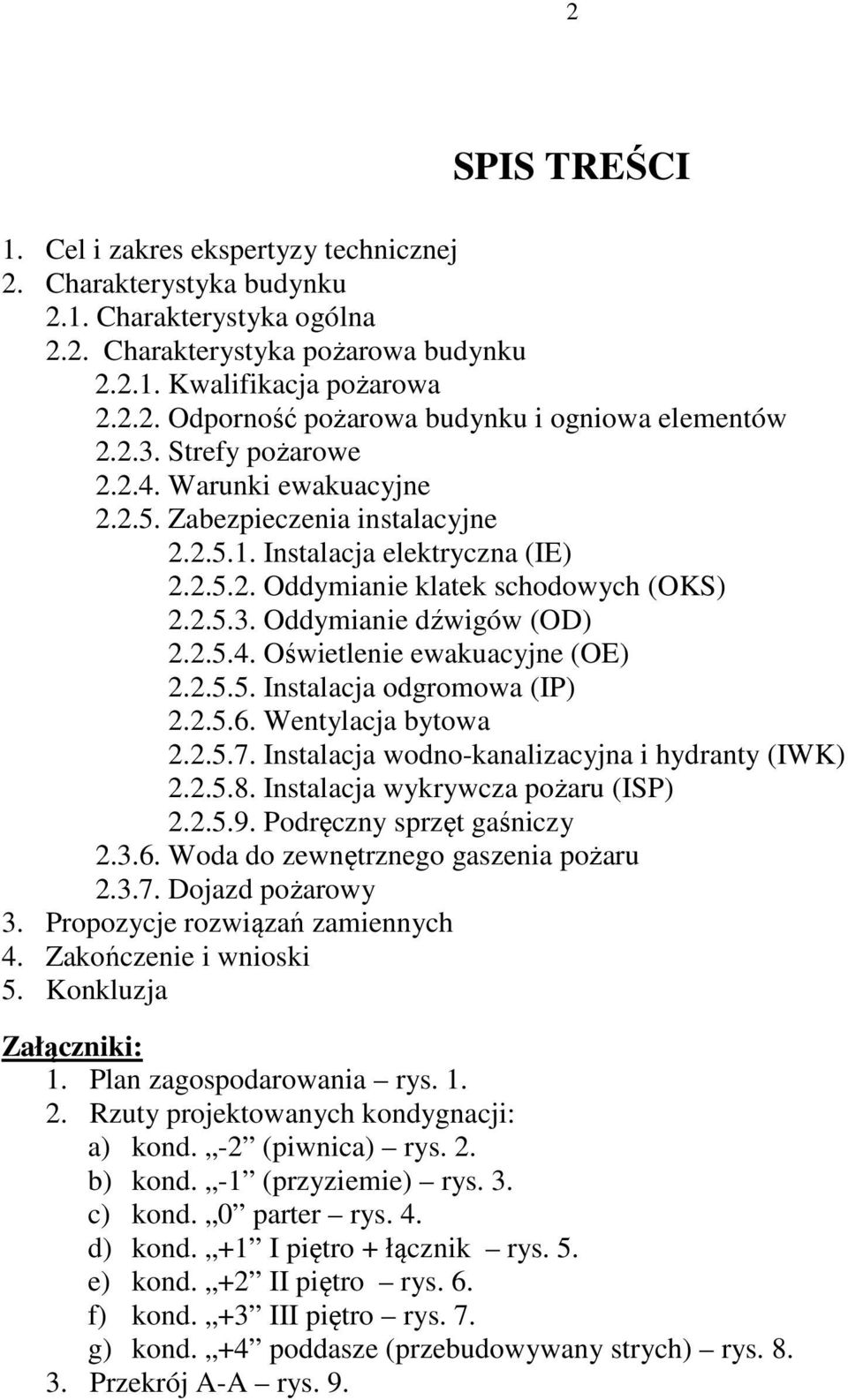 2.5.4. Oświetlenie ewakuacyjne (OE) 2.2.5.5. Instalacja odgromowa (IP) 2.2.5.6. Wentylacja bytowa 2.2.5.7. Instalacja wodno-kanalizacyjna i hydranty (IWK) 2.2.5.8. Instalacja wykrywcza pożaru (ISP) 2.