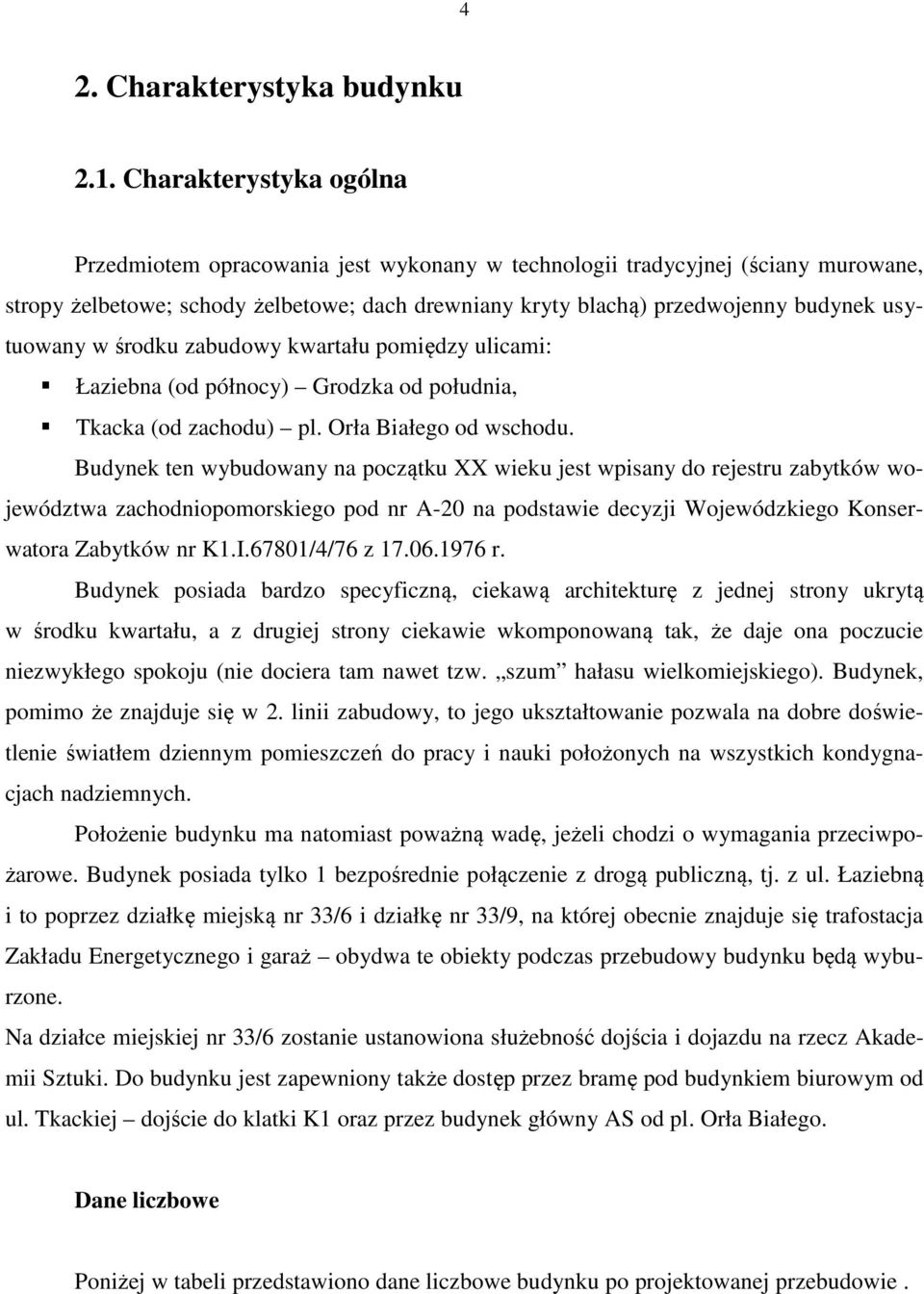 usytuowany w środku zabudowy kwartału pomiędzy ulicami: Łaziebna (od północy) Grodzka od południa, Tkacka (od zachodu) pl. Orła Białego od wschodu.