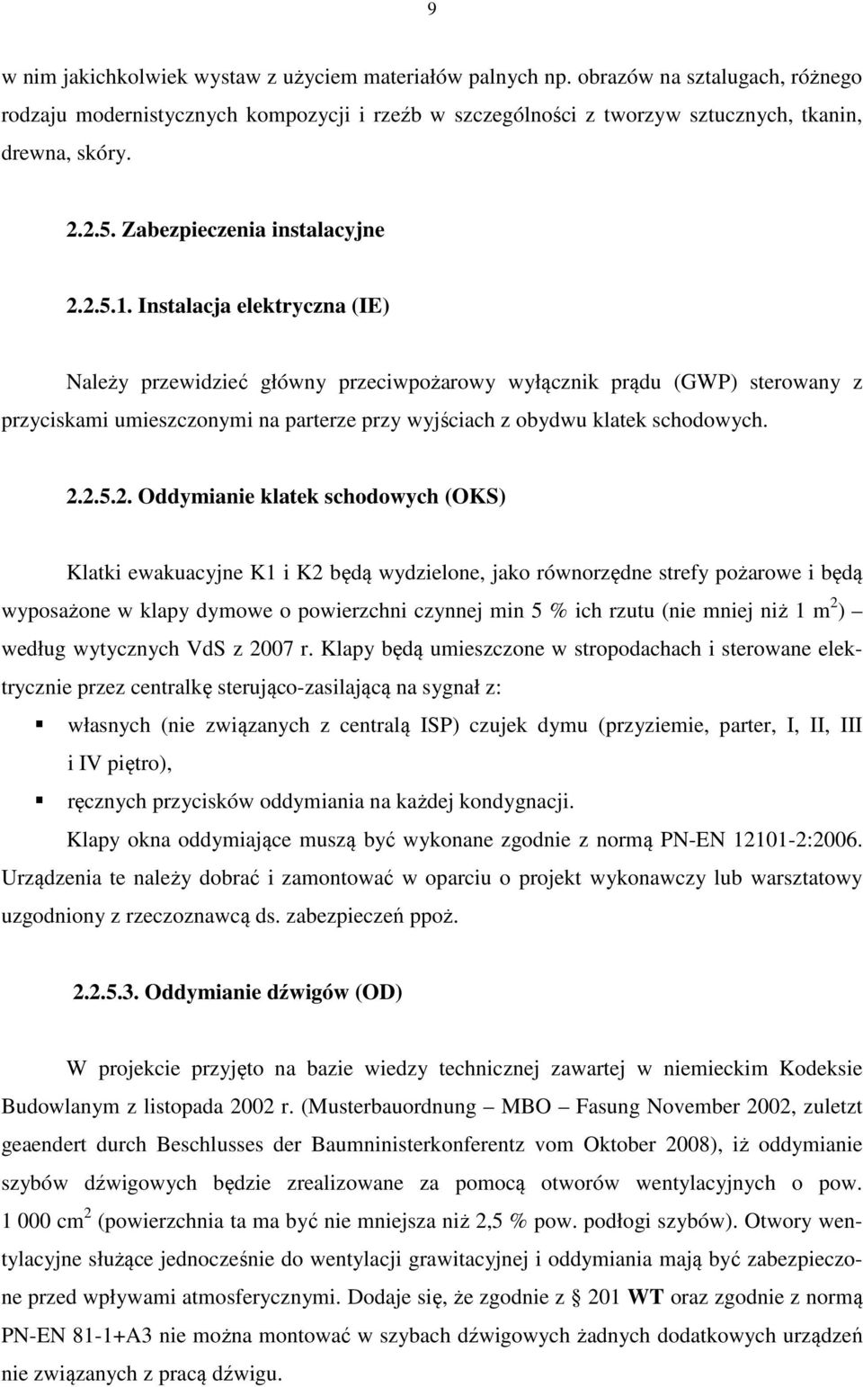 Instalacja elektryczna (IE) Należy przewidzieć główny przeciwpożarowy wyłącznik prądu (GWP) sterowany z przyciskami umieszczonymi na parterze przy wyjściach z obydwu klatek schodowych. 2.