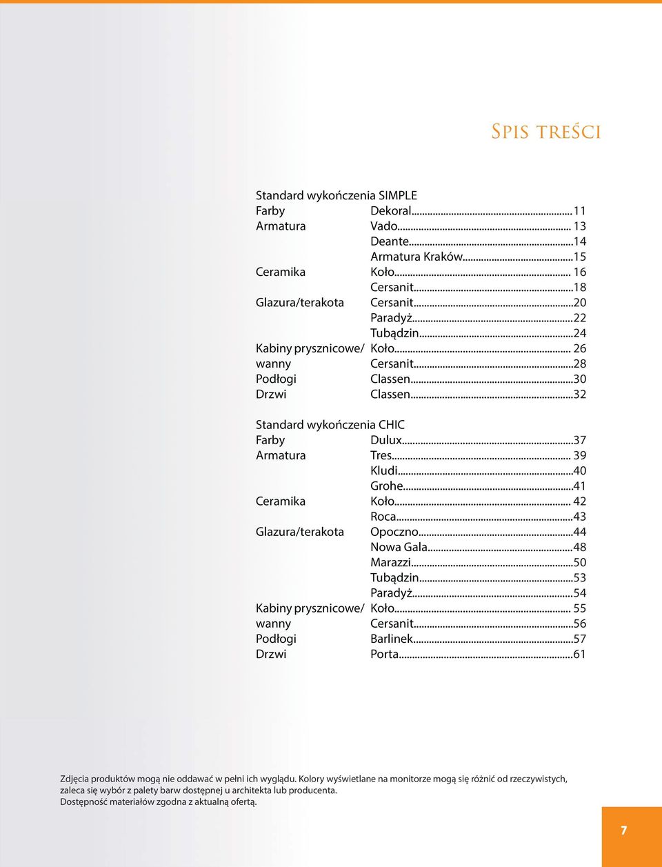 .. 41 Ceramika Koło... 42 Roca... 43 Glazura/terakota Opoczno... 44 Nowa Gala... 48 Marazzi... 50 Tubądzin... 53 Paradyż... 54 Kabiny prysznicowe/ Koło... 55 wanny Cersanit... 56 Podłogi Barlinek.