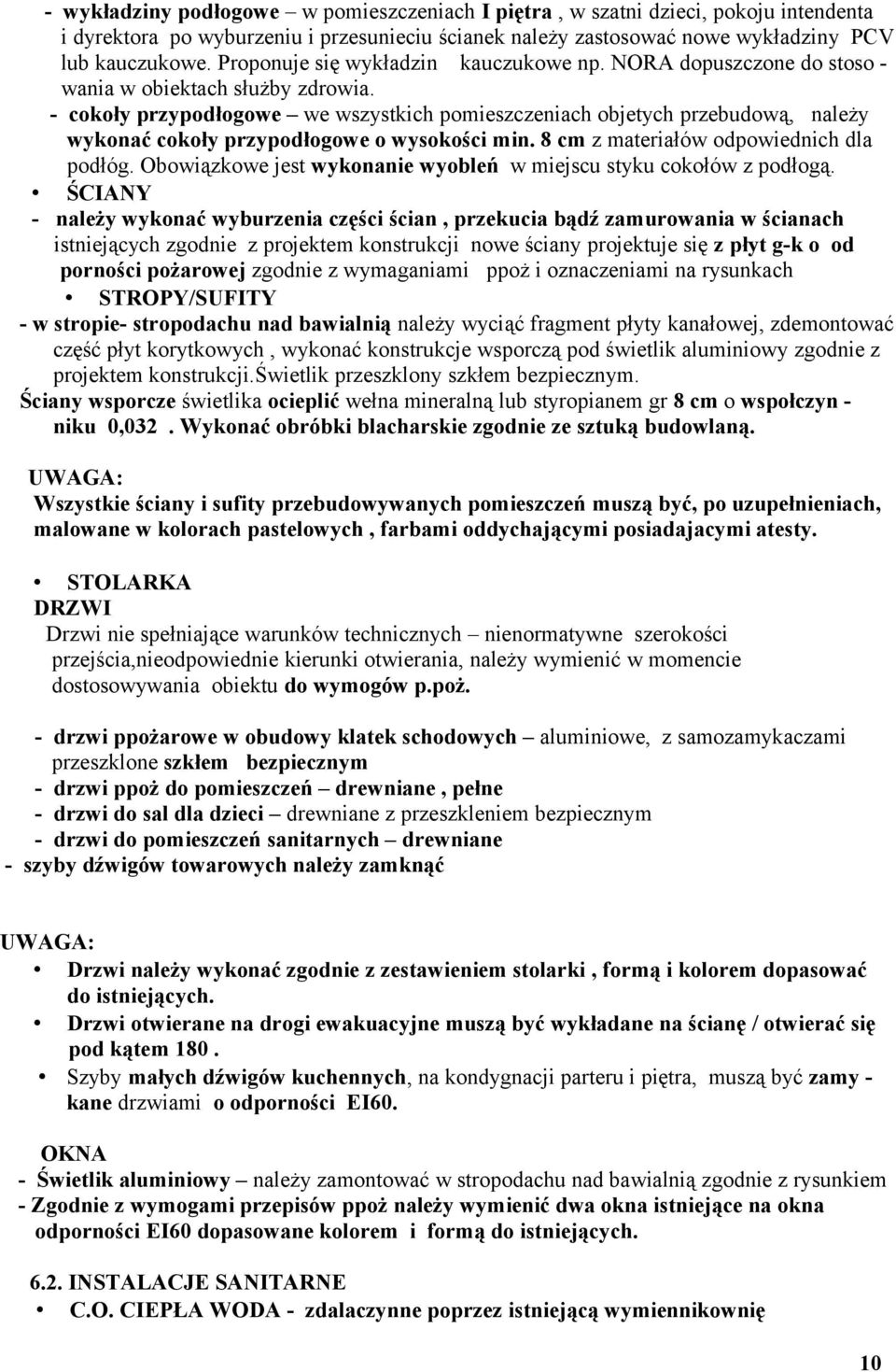 - cokoły przypodłogowe we wszystkich pomieszczeniach objetych przebudową, należy wykonać cokoły przypodłogowe o wysokości min. 8 cm z materiałów odpowiednich dla podłóg.