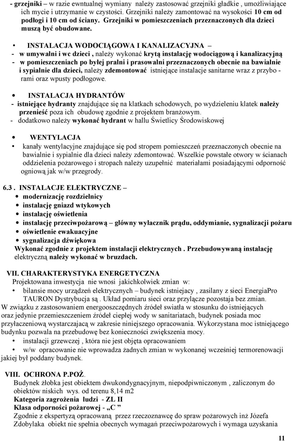 INSTALACJA WODOCIĄGOWA I KANALIZACYJNA - w umywalni i wc dzieci, należy wykonać krytą instalację wodociągową i kanalizacyjną - w pomieszczeniach po byłej pralni i prasowalni przeznaczonych obecnie na