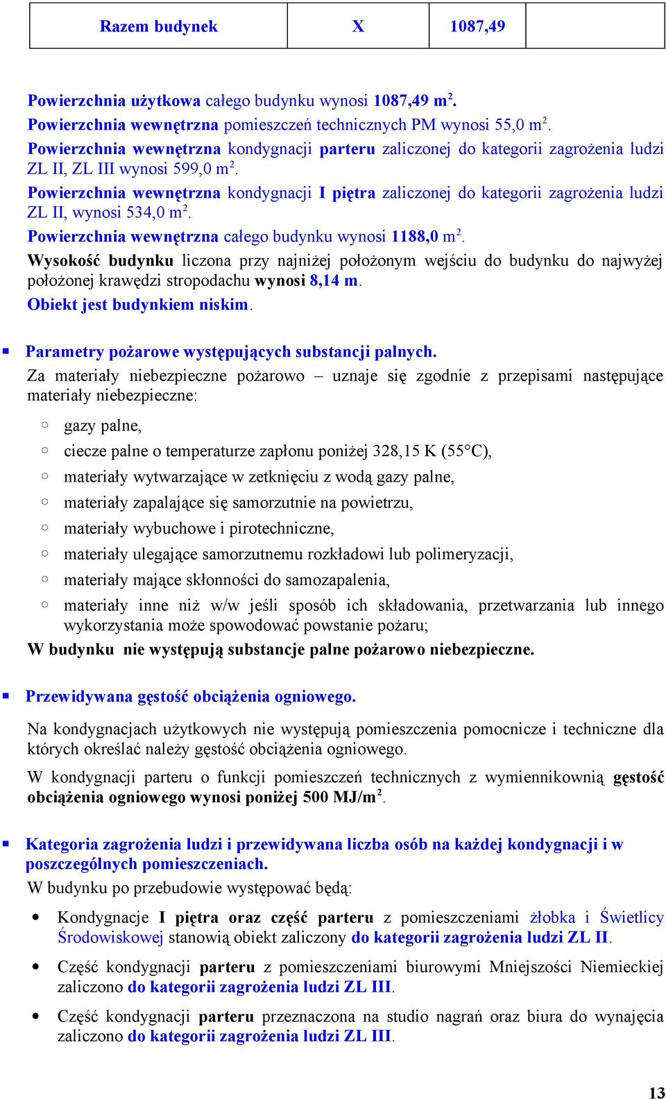 Powierzchnia wewnętrzna kondygnacji I piętra zaliczonej do kategorii zagrożenia ludzi ZL II, wynosi 534,0 m 2. Powierzchnia wewnętrzna całego budynku wynosi 1188,0 m 2.